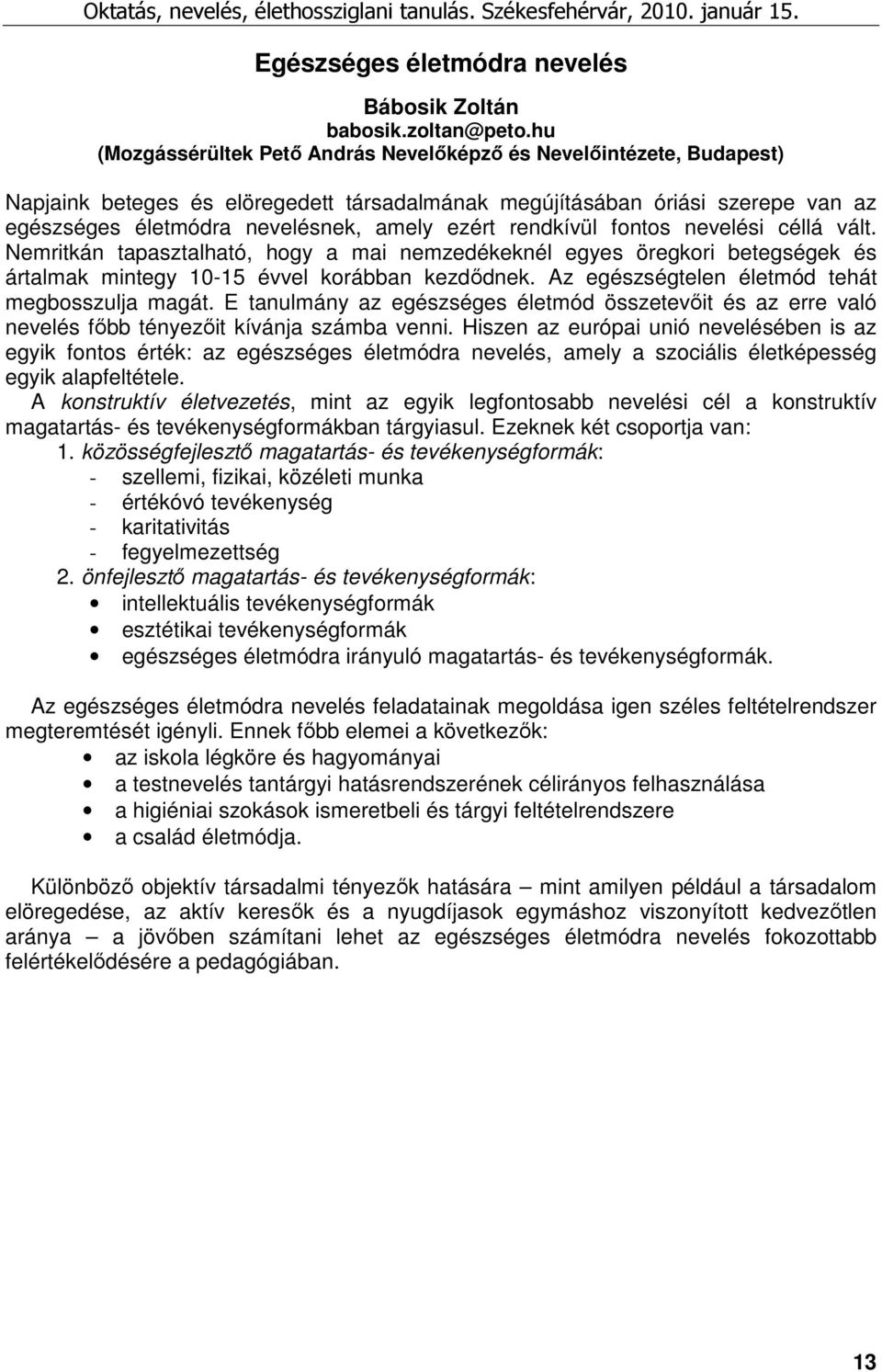 rendkívül fontos nevelési céllá vált. Nemritkán tapasztalható, hogy a mai nemzedékeknél egyes öregkori betegségek és ártalmak mintegy 10-15 évvel korábban kezdıdnek.