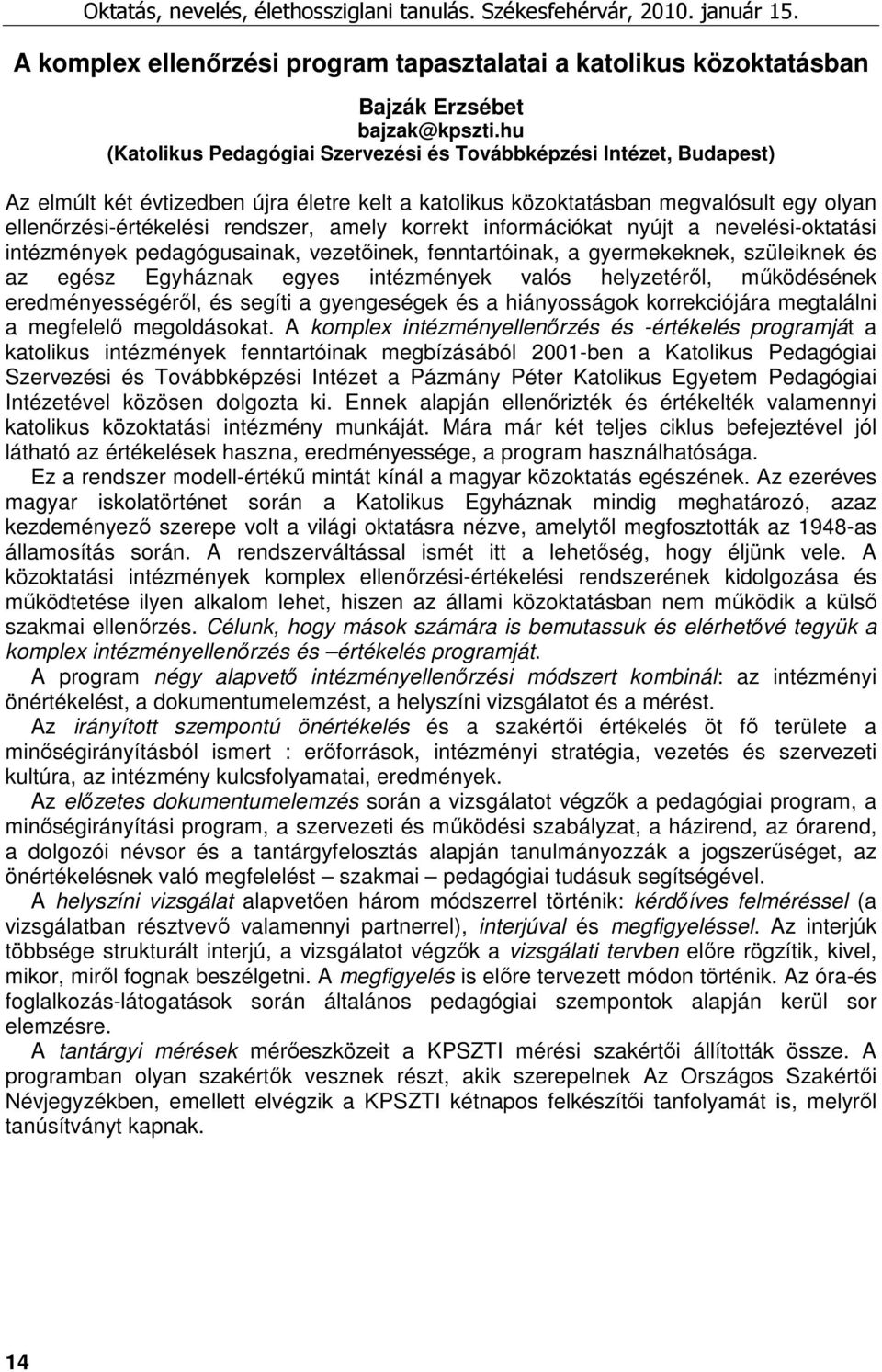 amely korrekt információkat nyújt a nevelési-oktatási intézmények pedagógusainak, vezetıinek, fenntartóinak, a gyermekeknek, szüleiknek és az egész Egyháznak egyes intézmények valós helyzetérıl,