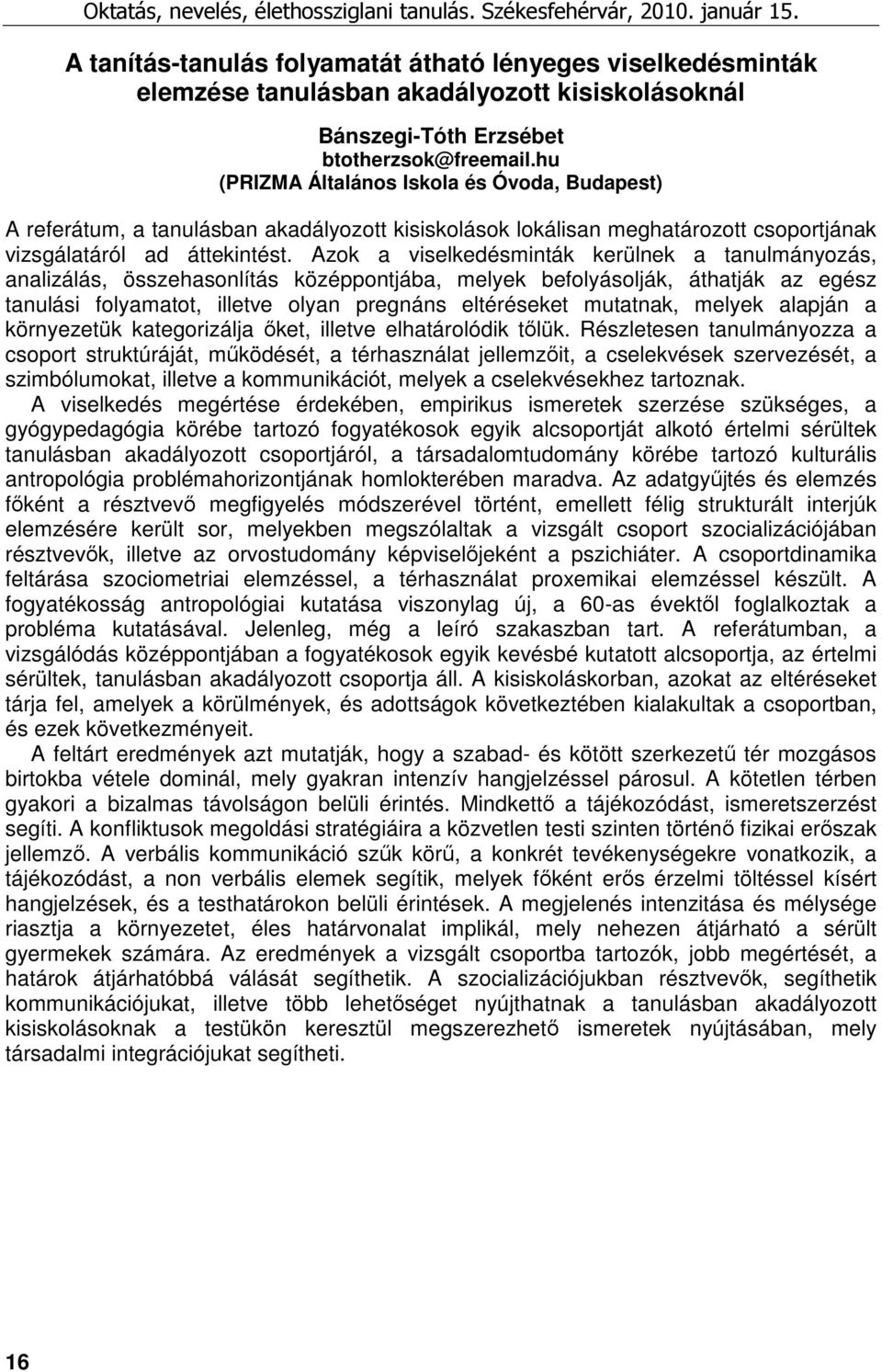 Azok a viselkedésminták kerülnek a tanulmányozás, analizálás, összehasonlítás középpontjába, melyek befolyásolják, áthatják az egész tanulási folyamatot, illetve olyan pregnáns eltéréseket mutatnak,