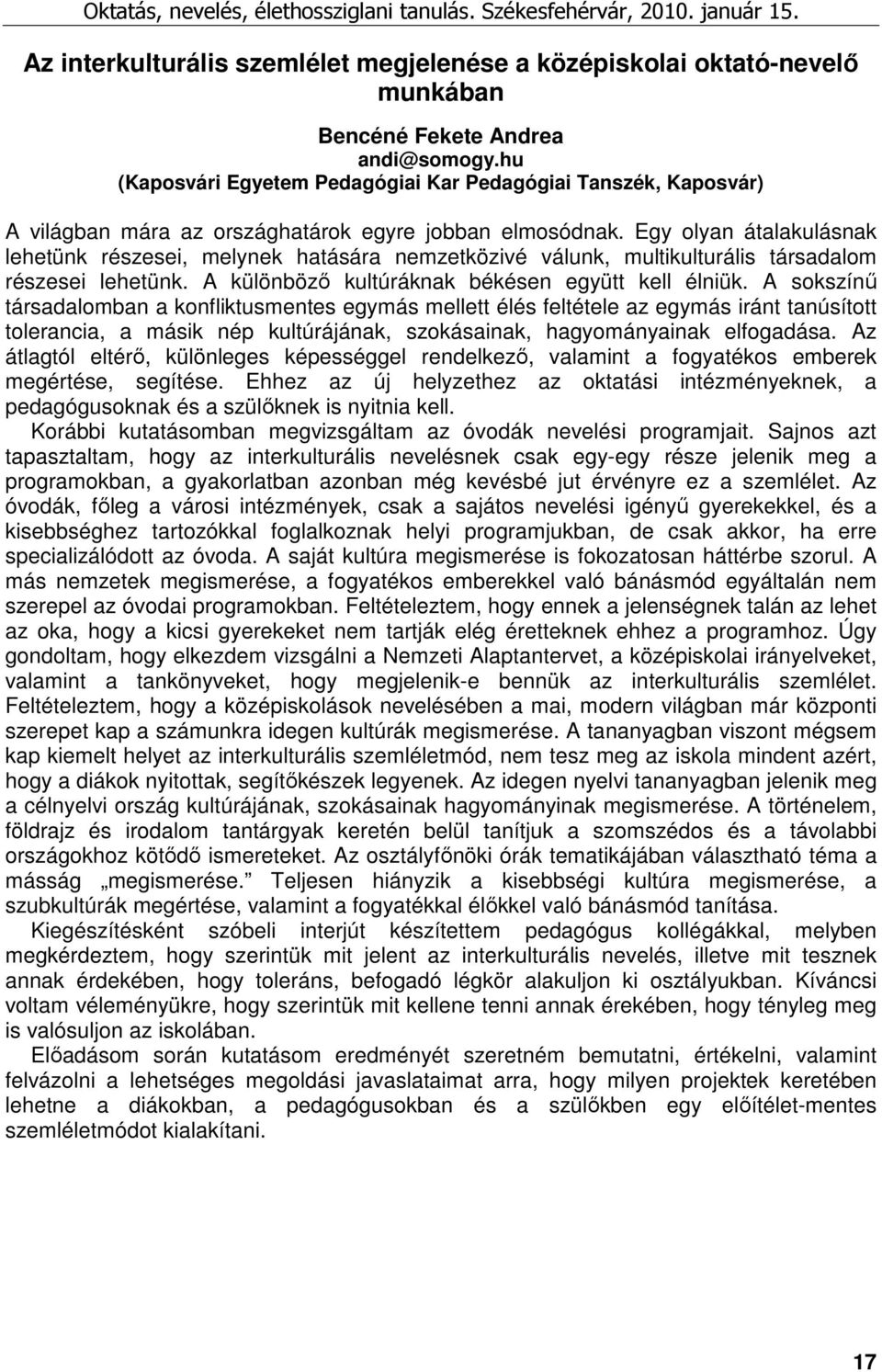 Egy olyan átalakulásnak lehetünk részesei, melynek hatására nemzetközivé válunk, multikulturális társadalom részesei lehetünk. A különbözı kultúráknak békésen együtt kell élniük.