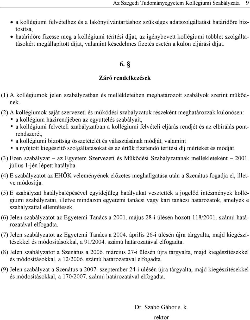 Záró rendelkezések (1) A kollégiumok jelen szabályzatban és mellékleteiben meghatározott szabályok szerint működnek.