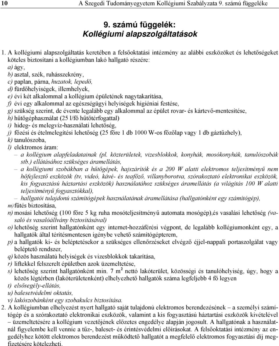 ruhásszekrény, c) paplan, párna, huzatok, lepedő, d) fürdőhelyiségek, illemhelyek, e) évi két alkalommal a kollégium épületének nagytakarítása, f) évi egy alkalommal az egészségügyi helyiségek