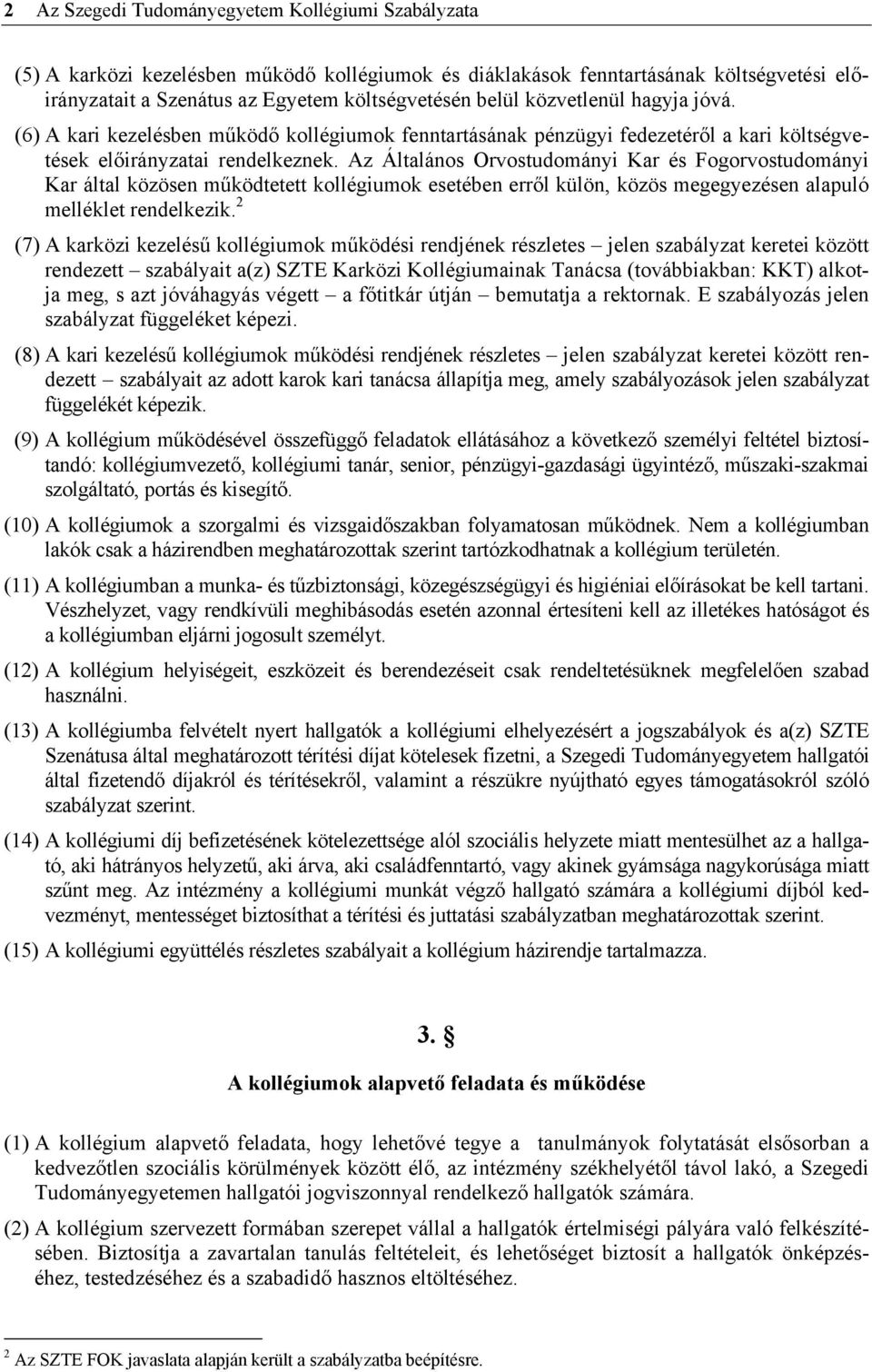 Az Általános Orvostudományi Kar és Fogorvostudományi Kar által közösen működtetett kollégiumok esetében erről külön, közös megegyezésen alapuló melléklet rendelkezik.