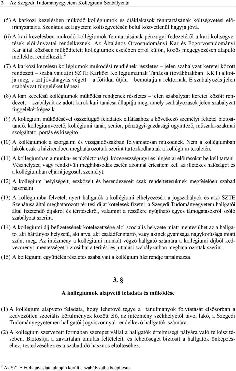 Az Általános Orvostudományi Kar és Fogorvostudományi Kar által közösen működtetett kollégiumok esetében erről külön, közös megegyezésen alapuló melléklet rendelkezik.