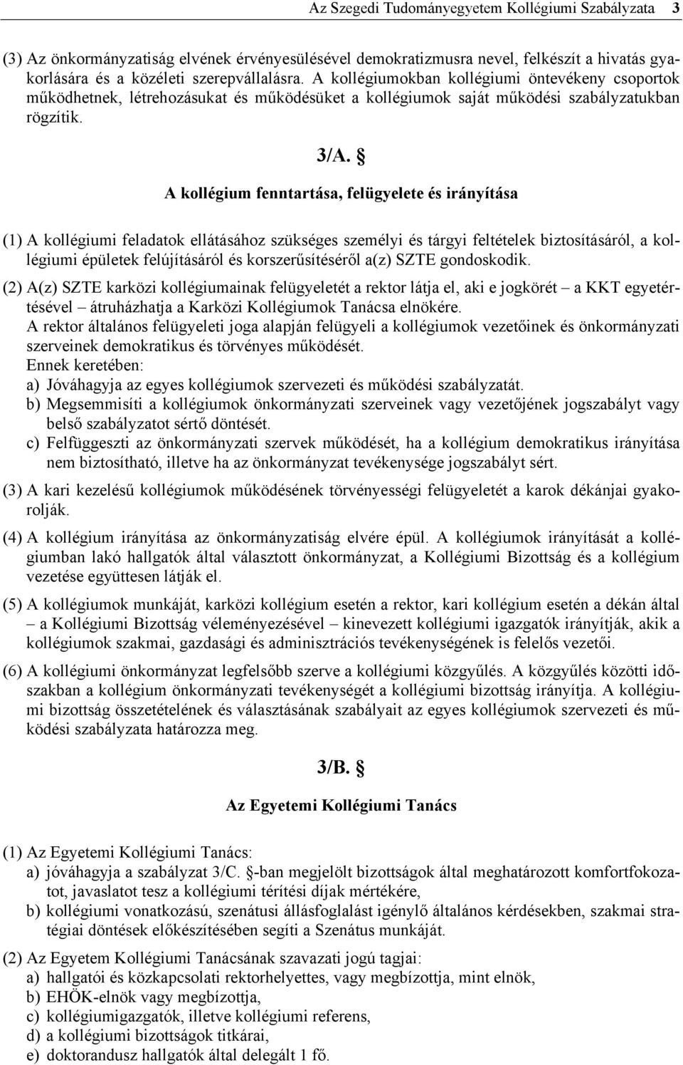 A kollégium fenntartása, felügyelete és irányítása (1) A kollégiumi feladatok ellátásához szükséges személyi és tárgyi feltételek biztosításáról, a kollégiumi épületek felújításáról és