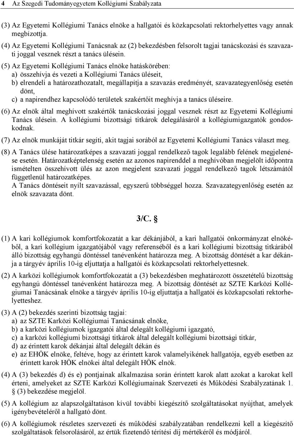 (5) Az Egyetemi Kollégiumi Tanács elnöke hatáskörében: a) összehívja és vezeti a Kollégiumi Tanács üléseit, b) elrendeli a határozathozatalt, megállapítja a szavazás eredményét, szavazategyenlőség