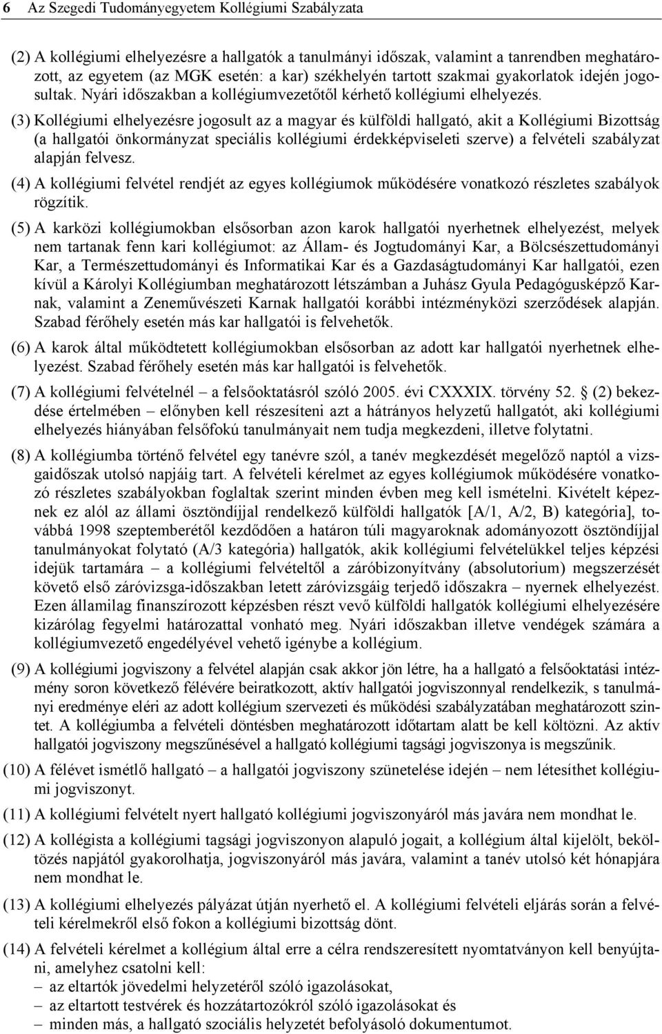 (3) Kollégiumi elhelyezésre jogosult az a magyar és külföldi hallgató, akit a Kollégiumi Bizottság (a hallgatói önkormányzat speciális kollégiumi érdekképviseleti szerve) a felvételi szabályzat