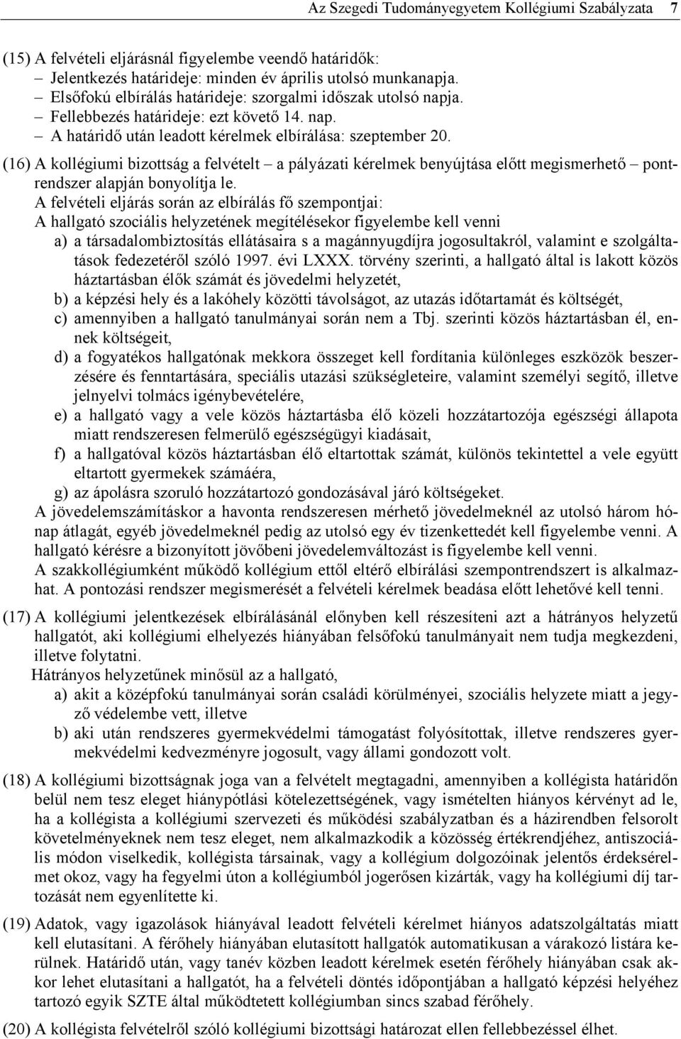 (16) A kollégiumi bizottság a felvételt a pályázati kérelmek benyújtása előtt megismerhető pontrendszer alapján bonyolítja le.