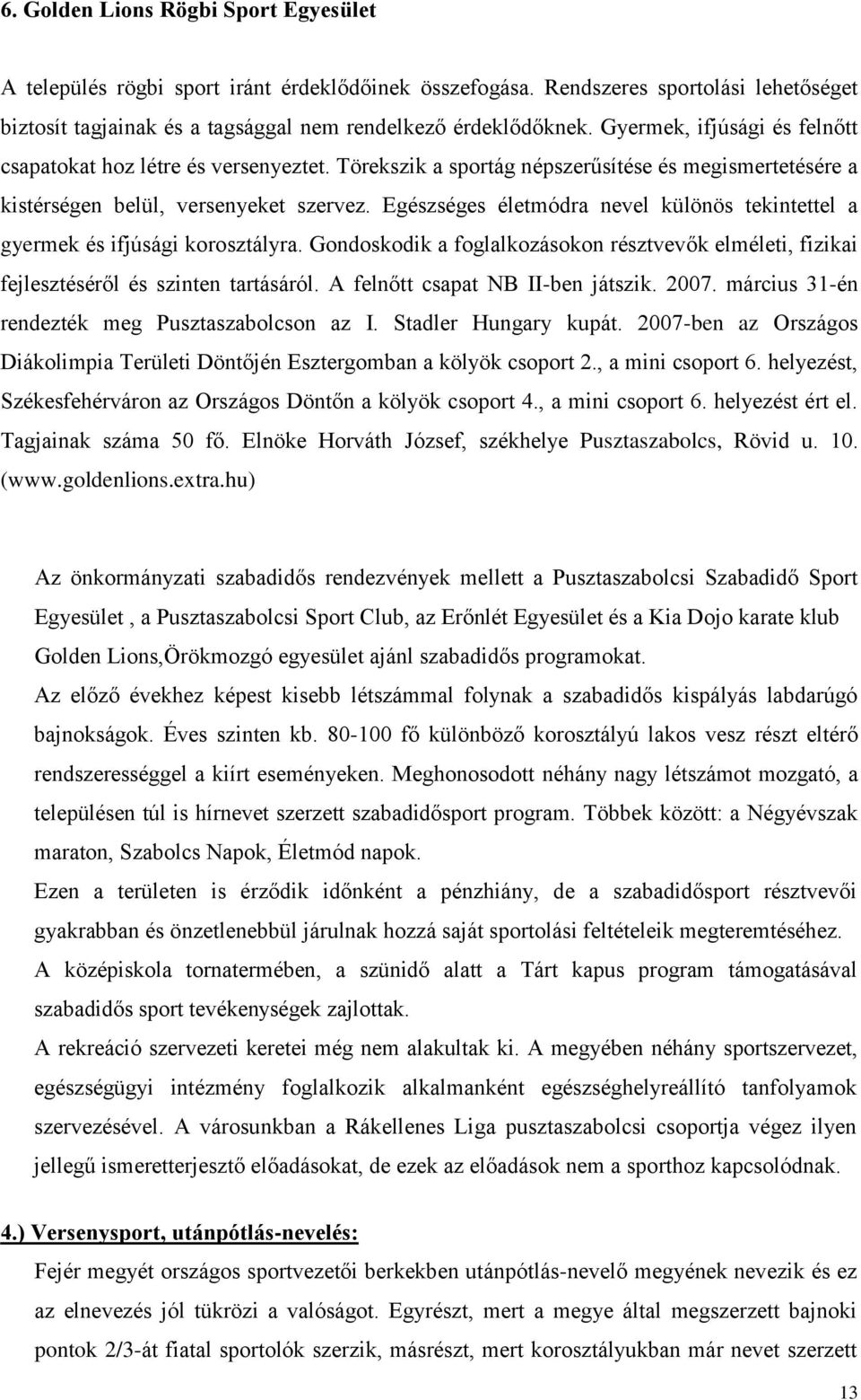 Egészséges életmódra nevel különös tekintettel a gyermek és ifjúsági korosztályra. Gondoskodik a foglalkozásokon résztvevők elméleti, fizikai fejlesztéséről és szinten tartásáról.