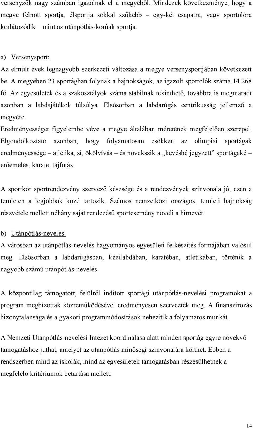 a) Versenysport: Az elmúlt évek legnagyobb szerkezeti változása a megye versenysportjában következett be. A megyében 23 sportágban folynak a bajnokságok, az igazolt sportolók száma 14.268 fő.