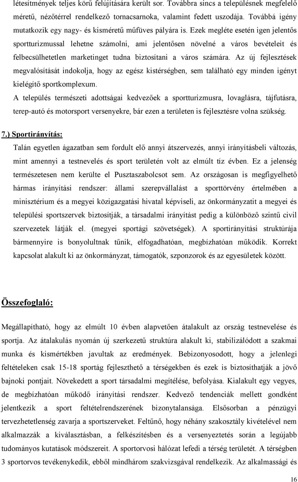 Ezek megléte esetén igen jelentős sportturizmussal lehetne számolni, ami jelentősen növelné a város bevételeit és felbecsülhetetlen marketinget tudna biztosítani a város számára.