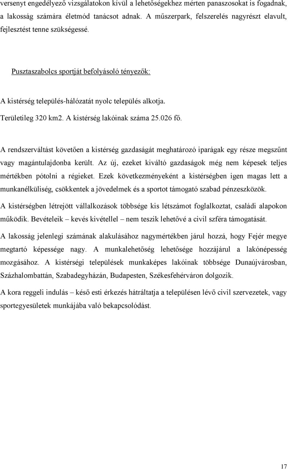 A kistérség lakóinak száma 25.026 fő. A rendszerváltást követően a kistérség gazdaságát meghatározó iparágak egy része megszűnt vagy magántulajdonba került.