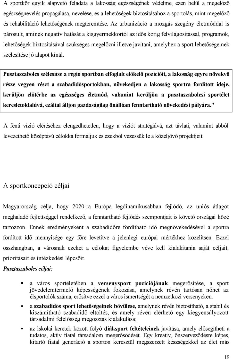 Az urbanizáció a mozgás szegény életmóddal is párosult, aminek negatív hatását a kisgyermekkortól az idős korig felvilágosítással, programok, lehetőségek biztosításával szükséges megelőzni illetve