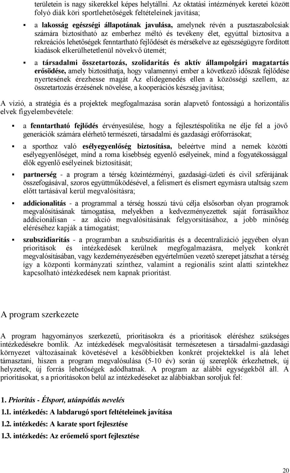 emberhez méltó és tevékeny élet, egyúttal biztosítva a rekreációs lehetőségek fenntartható fejlődését és mérsékelve az egészségügyre fordított kiadások elkerülhetetlenül növekvő ütemét; a társadalmi