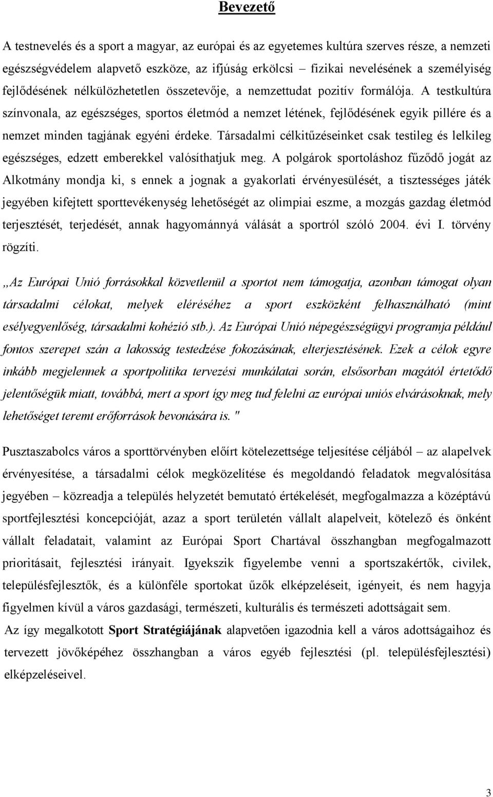 A testkultúra színvonala, az egészséges, sportos életmód a nemzet létének, fejlődésének egyik pillére és a nemzet minden tagjának egyéni érdeke.