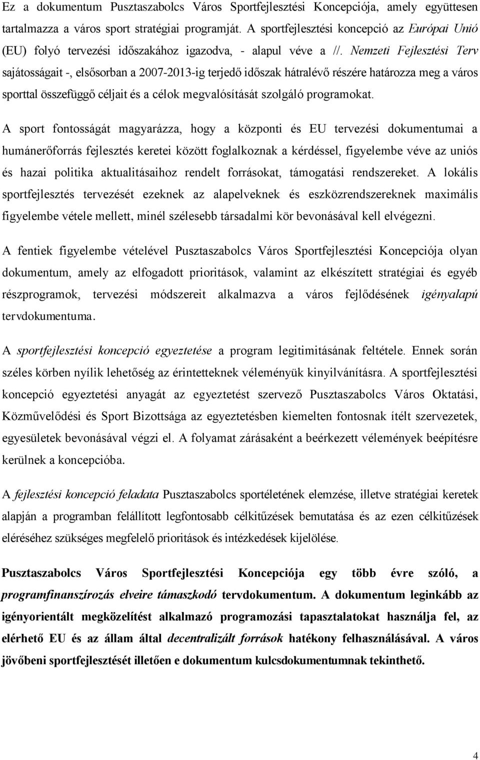 Nemzeti Fejlesztési Terv sajátosságait -, elsősorban a 2007-2013-ig terjedő időszak hátralévő részére határozza meg a város sporttal összefüggő céljait és a célok megvalósítását szolgáló programokat.