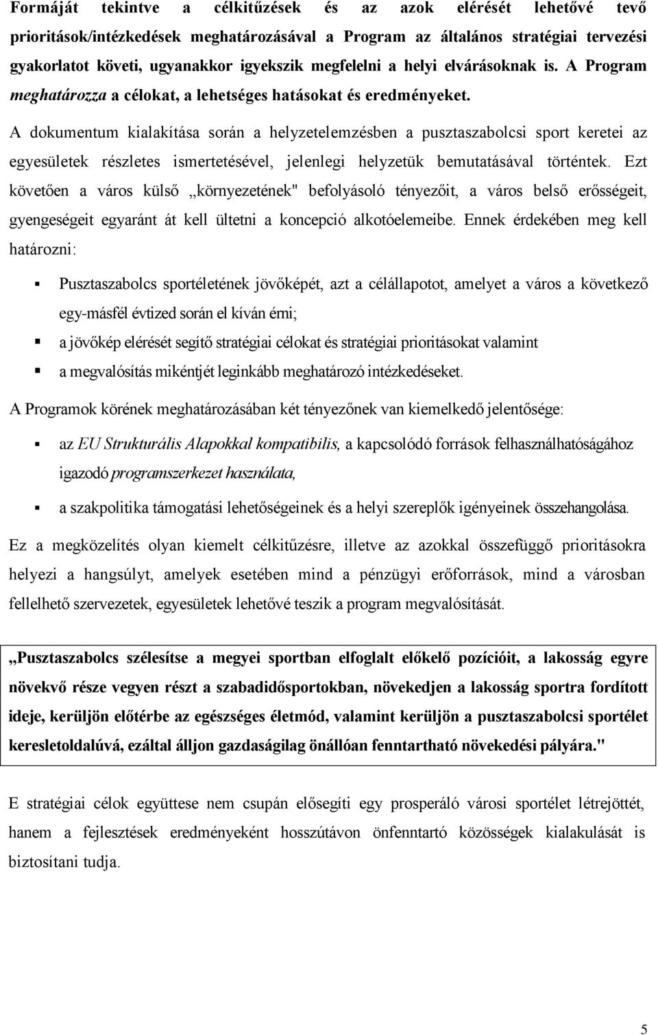 A dokumentum kialakítása során a helyzetelemzésben a pusztaszabolcsi sport keretei az egyesületek részletes ismertetésével, jelenlegi helyzetük bemutatásával történtek.