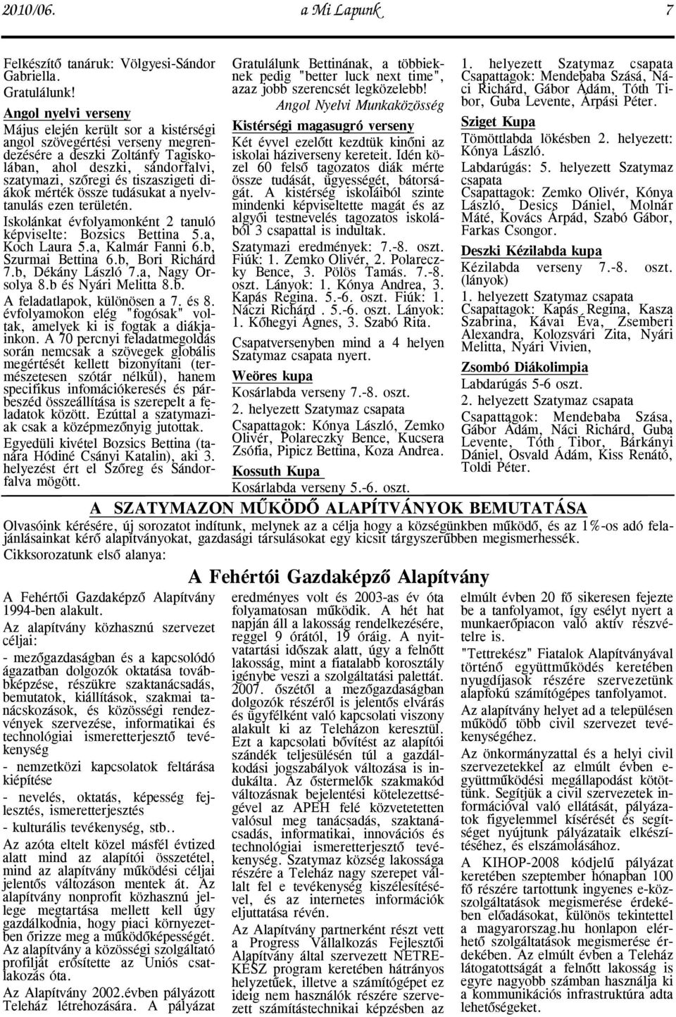 mérték össze tudásukat a nyelvtanulás ezen területén. Iskolánkat évfolyamonként 2 tanuló képviselte: Bozsics Bettina 5.a, Koch Laura 5.a, Kalmár Fanni 6.b, Szurmai Bettina 6.b, Bori Richárd 7.