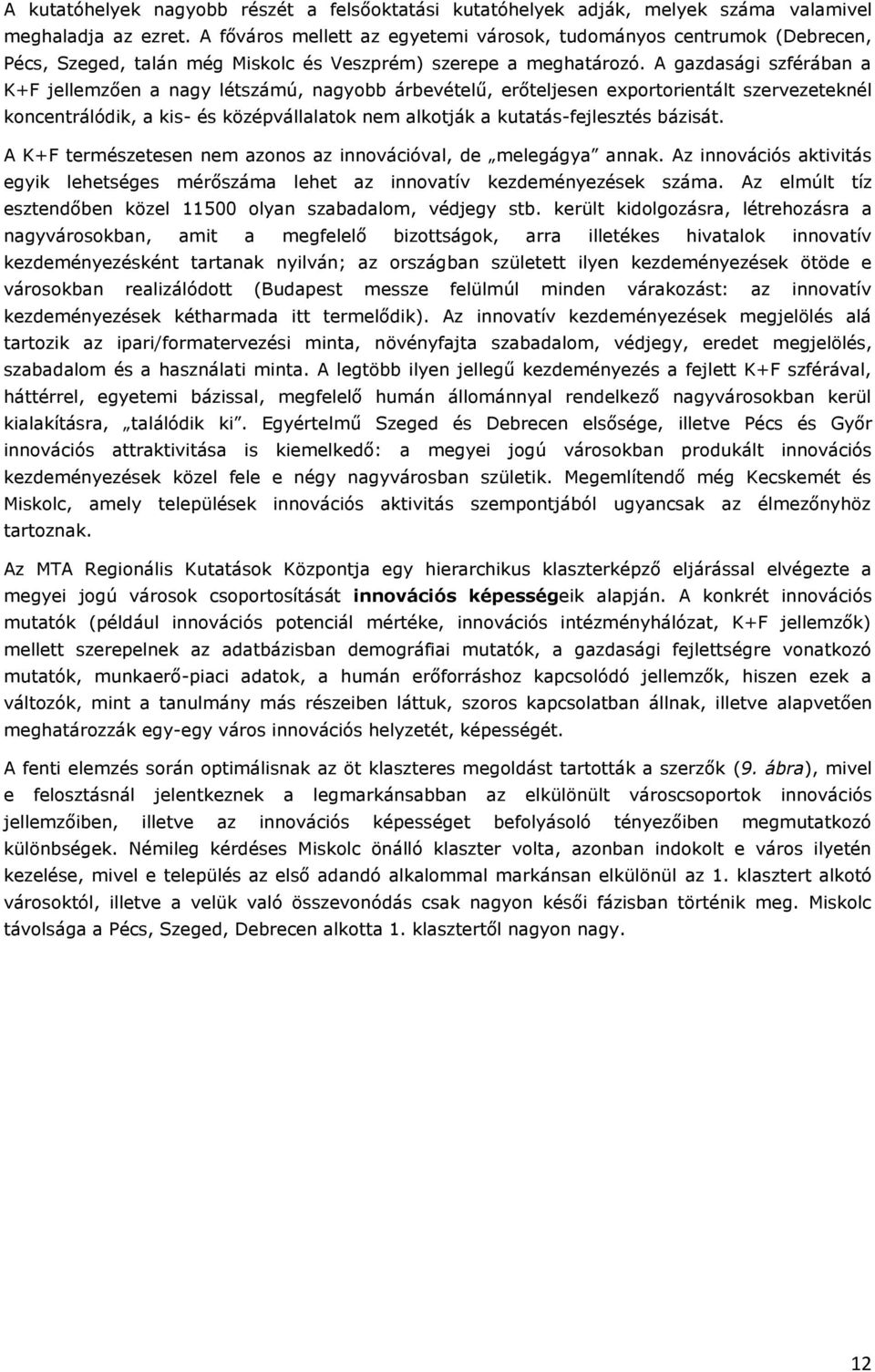 A gazdasági szférában a K+F jellemzően a nagy létszámú, nagyobb árbevételű, erőteljesen exportorientált szervezeteknél koncentrálódik, a kis- és középvállalatok nem alkotják a kutatás-fejlesztés