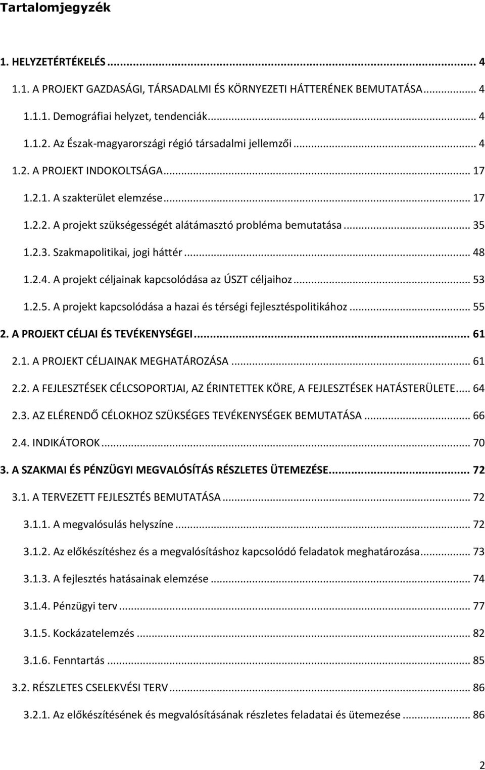 1.2.3. Szakmapolitikai, jogi háttér... 48 1.2.4. A projekt céljainak kapcsolódása az ÚSZT céljaihoz... 53 1.2.5. A projekt kapcsolódása a hazai és térségi fejlesztéspolitikához... 55 2.