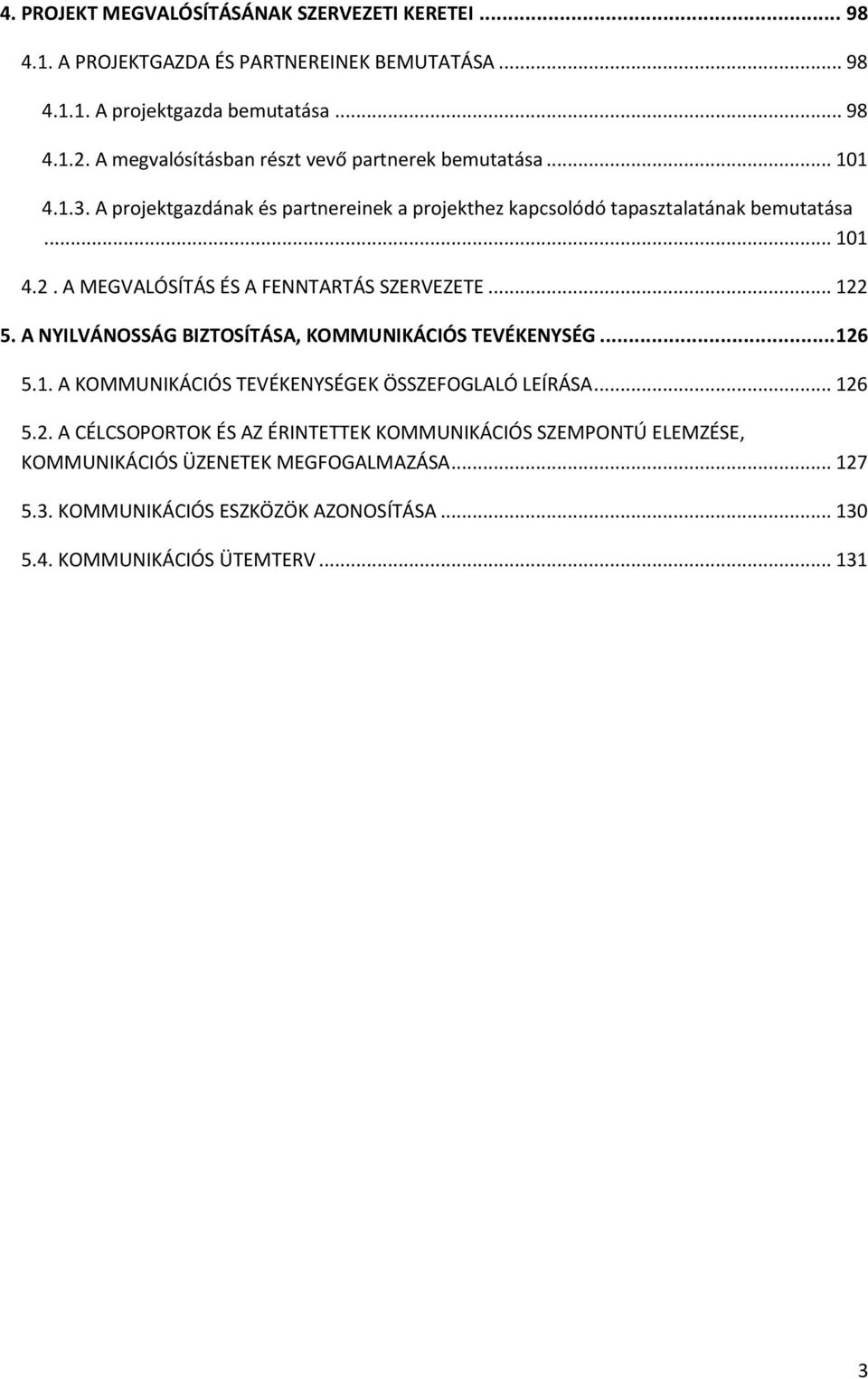 A MEGVALÓSÍTÁS ÉS A FENNTARTÁS SZERVEZETE... 122 5. A NYILVÁNOSSÁG BIZTOSÍTÁSA, KOMMUNIKÁCIÓS TEVÉKENYSÉG... 126 5.1. A KOMMUNIKÁCIÓS TEVÉKENYSÉGEK ÖSSZEFOGLALÓ LEÍRÁSA.