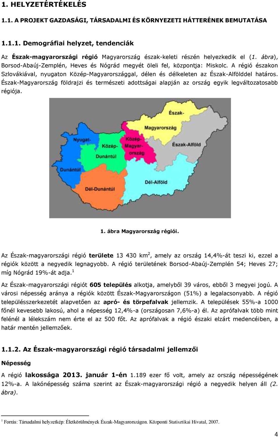 Észak-Magyarország földrajzi és természeti adottságai alapján az ország egyik legváltozatosabb régiója. 1. ábra Magyarország régiói.