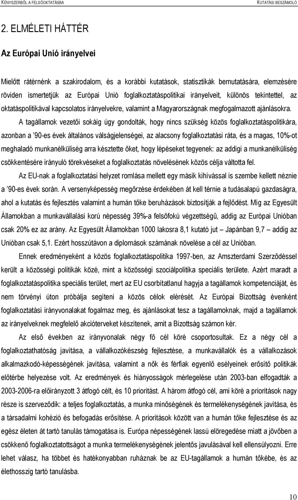 A tagállamok vezetői sokáig úgy gondolták, hogy nincs szükség közös foglalkoztatáspolitikára, azonban a 90-es évek általános válságjelenségei, az alacsony foglalkoztatási ráta, és a magas, 10%-ot