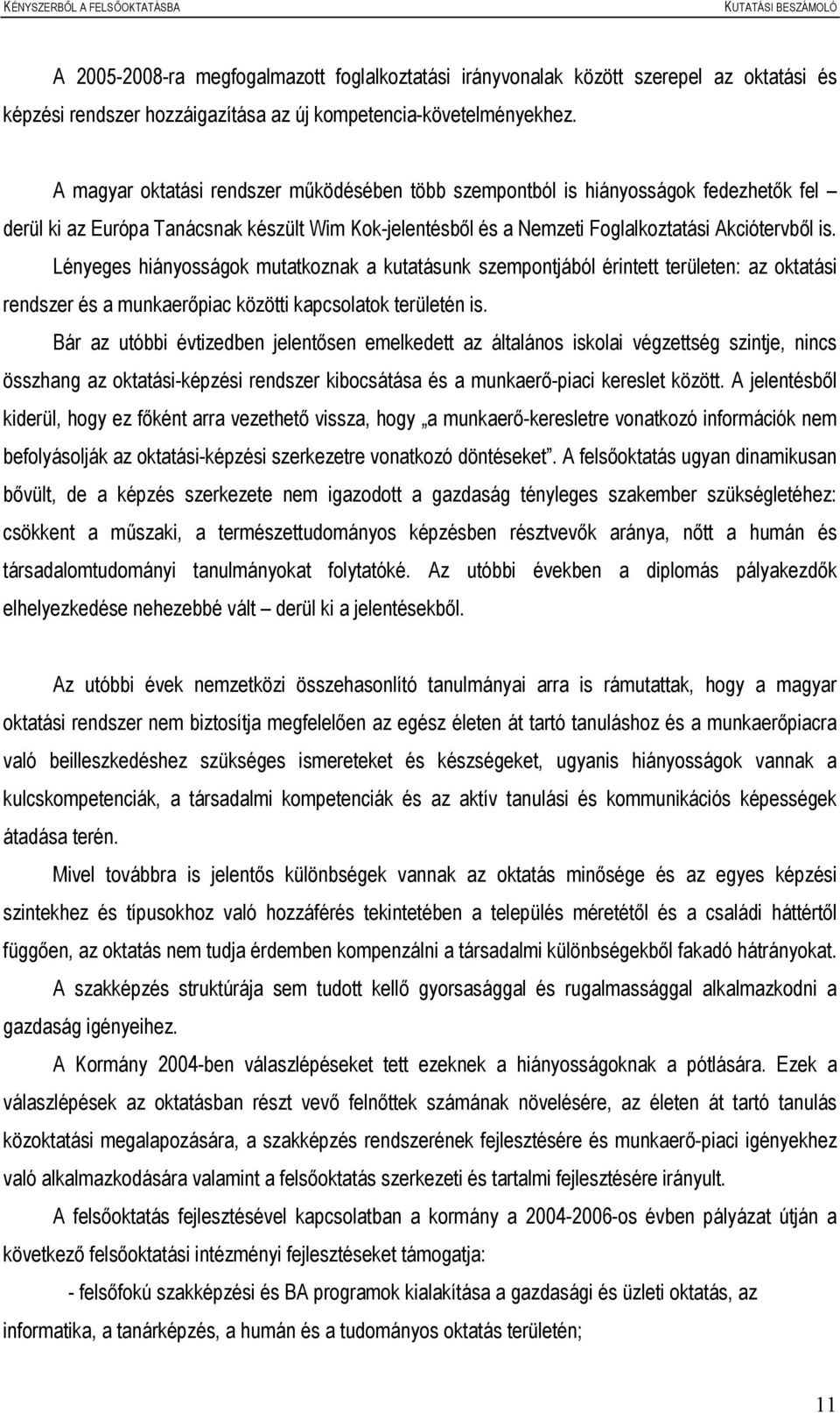 Lényeges hiányosságok mutatkoznak a kutatásunk szempontjából érintett területen: az oktatási rendszer és a munkaerőpiac közötti kapcsolatok területén is.