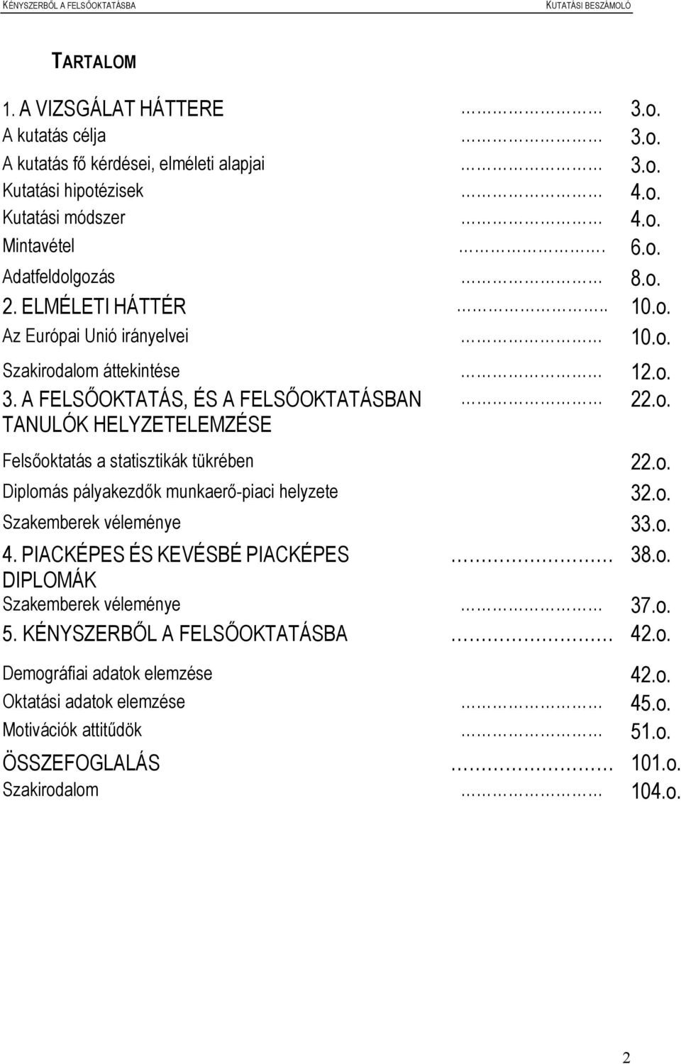 o. Diplomás pályakezdők munkaerő-piaci helyzete 32.o. Szakemberek véleménye 33.o. 4. PIACKÉPES ÉS KEVÉSBÉ PIACKÉPES 38.o. DIPLOMÁK Szakemberek véleménye 37.o. 5.