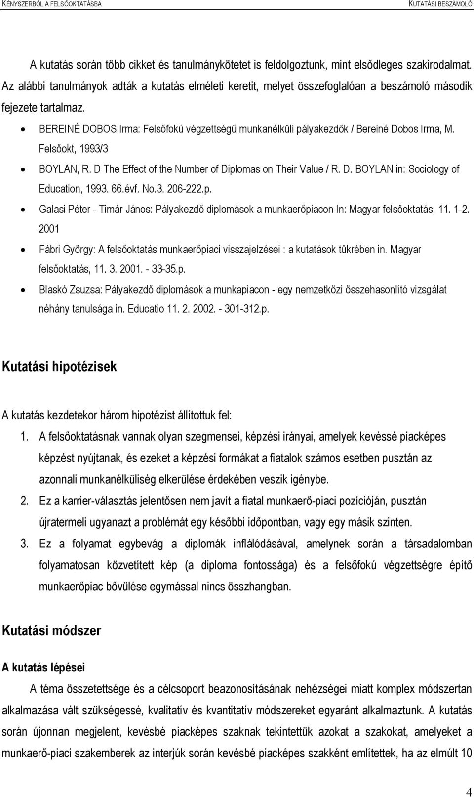 BEREINÉ DOBOS Irma: Felsőfokú végzettségű munkanélküli pályakezdők / Bereiné Dobos Irma, M. Felsőokt, 1993/3 BOYLAN, R. D The Effect of the Number of Diplomas on Their Value / R. D. BOYLAN in: Sociology of Education, 1993.
