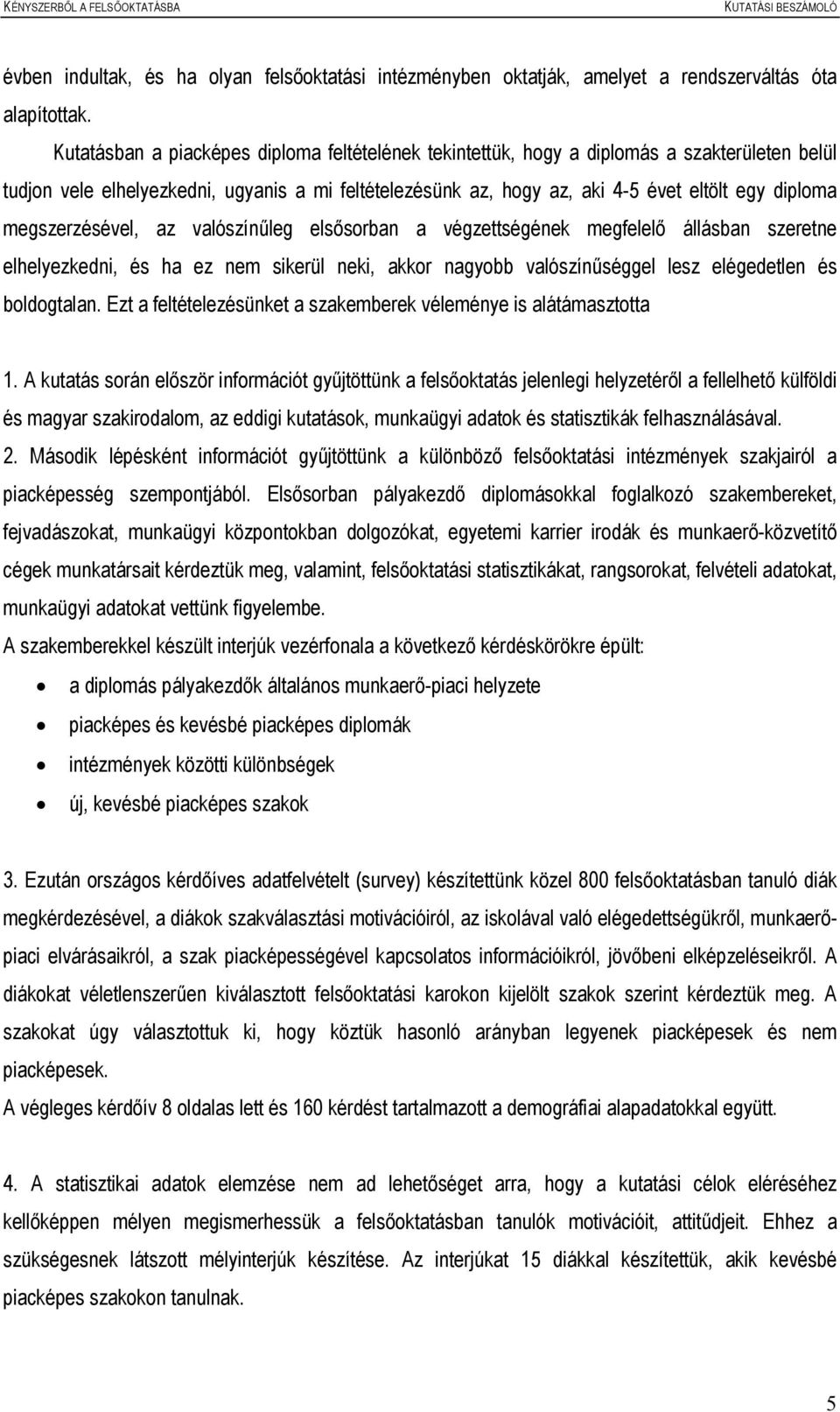 megszerzésével, az valószínűleg elsősorban a végzettségének megfelelő állásban szeretne elhelyezkedni, és ha ez nem sikerül neki, akkor nagyobb valószínűséggel lesz elégedetlen és boldogtalan.