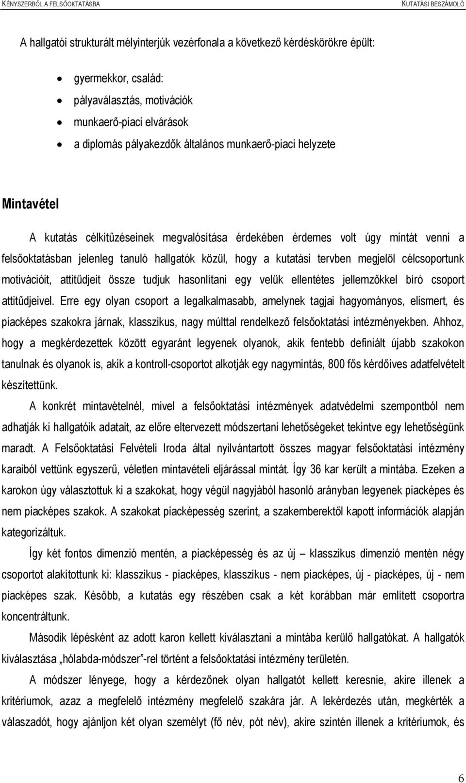 célcsoportunk motivációit, attitűdjeit össze tudjuk hasonlítani egy velük ellentétes jellemzőkkel bíró csoport attitűdjeivel.