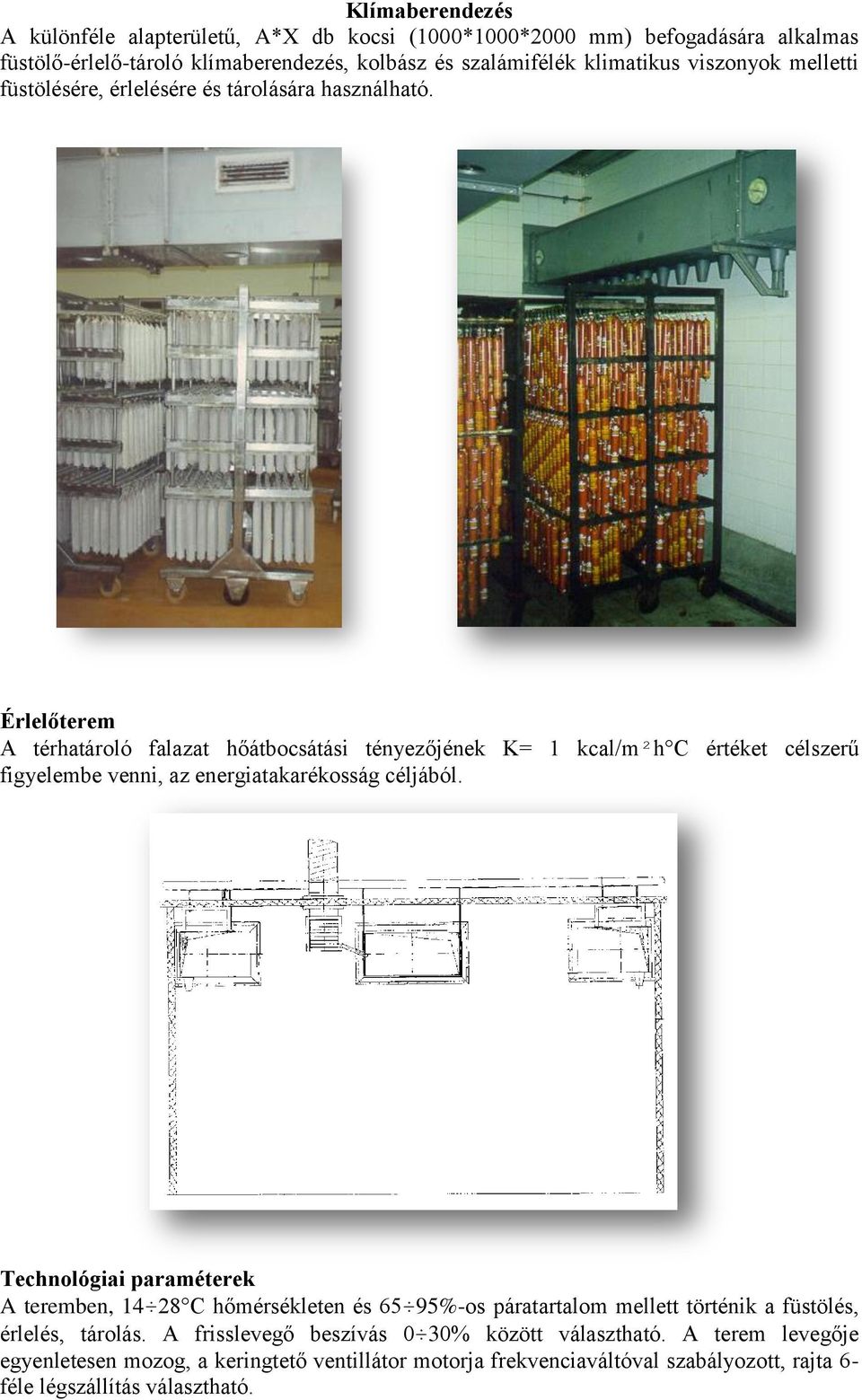 Érlelőterem A térhatároló falazat hőátbocsátási tényezőjének K= 1 kcal/m²h C értéket célszerű figyelembe venni, az energiatakarékosság céljából.