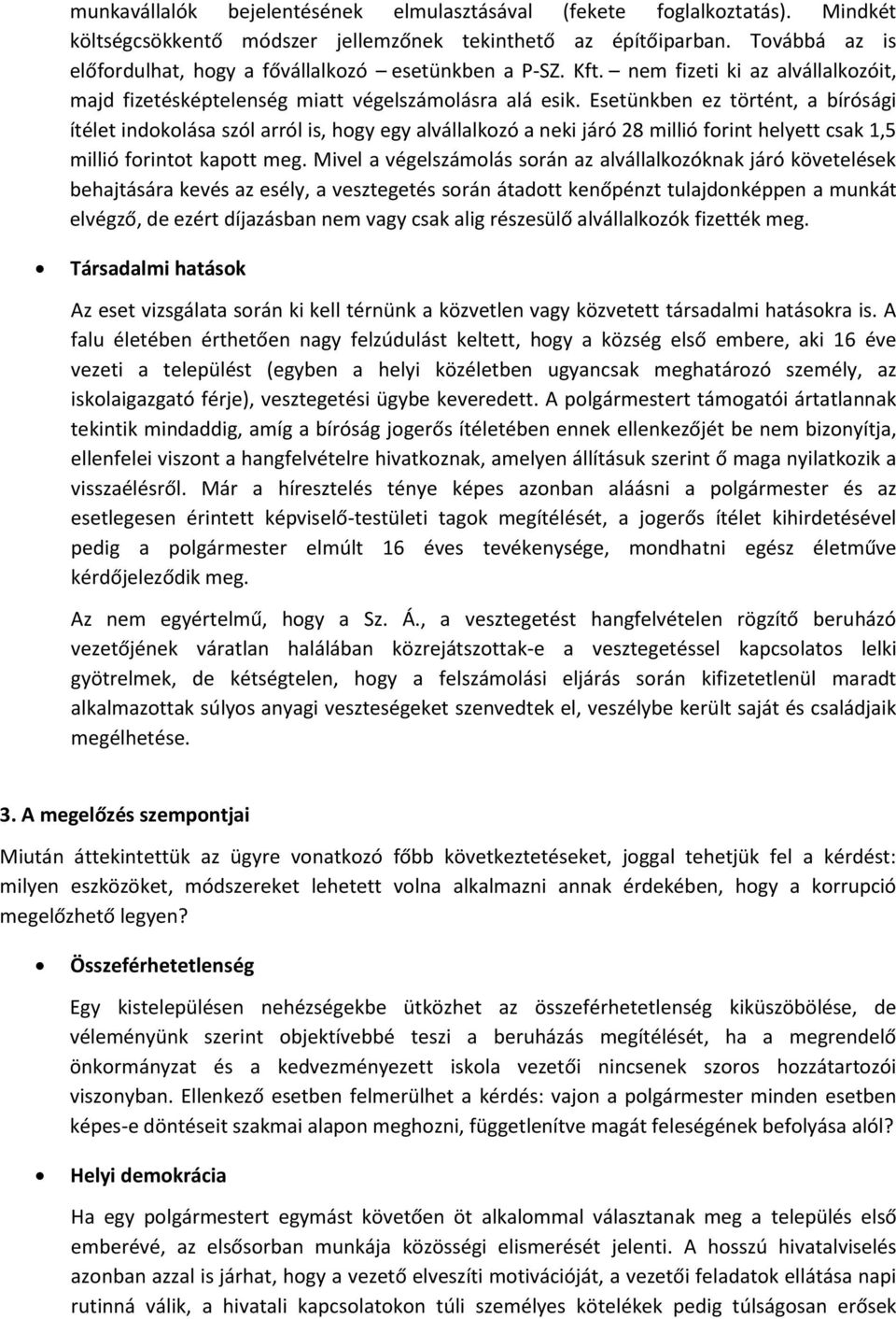 Esetünkben ez történt, a bírósági ítélet indokolása szól arról is, hogy egy alvállalkozó a neki járó 28 millió forint helyett csak 1,5 millió forintot kapott meg.