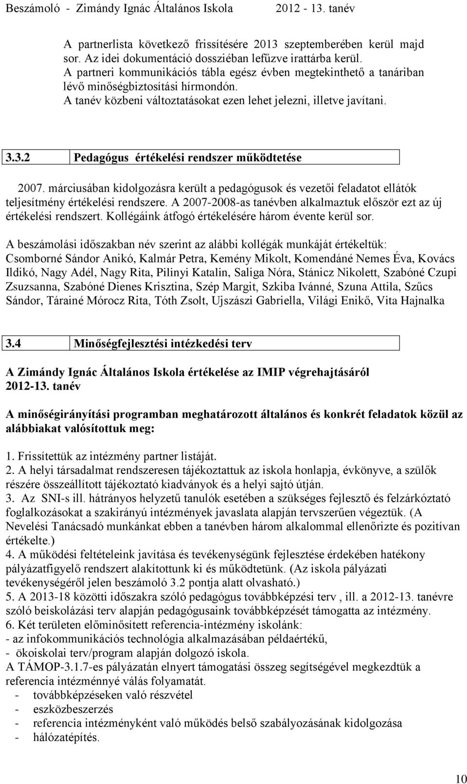 3.2 Pedagógus értékelési rendszer működtetése 2007. márciusában kidolgozásra került a pedagógusok és vezetői feladatot ellátók teljesítmény értékelési rendszere.