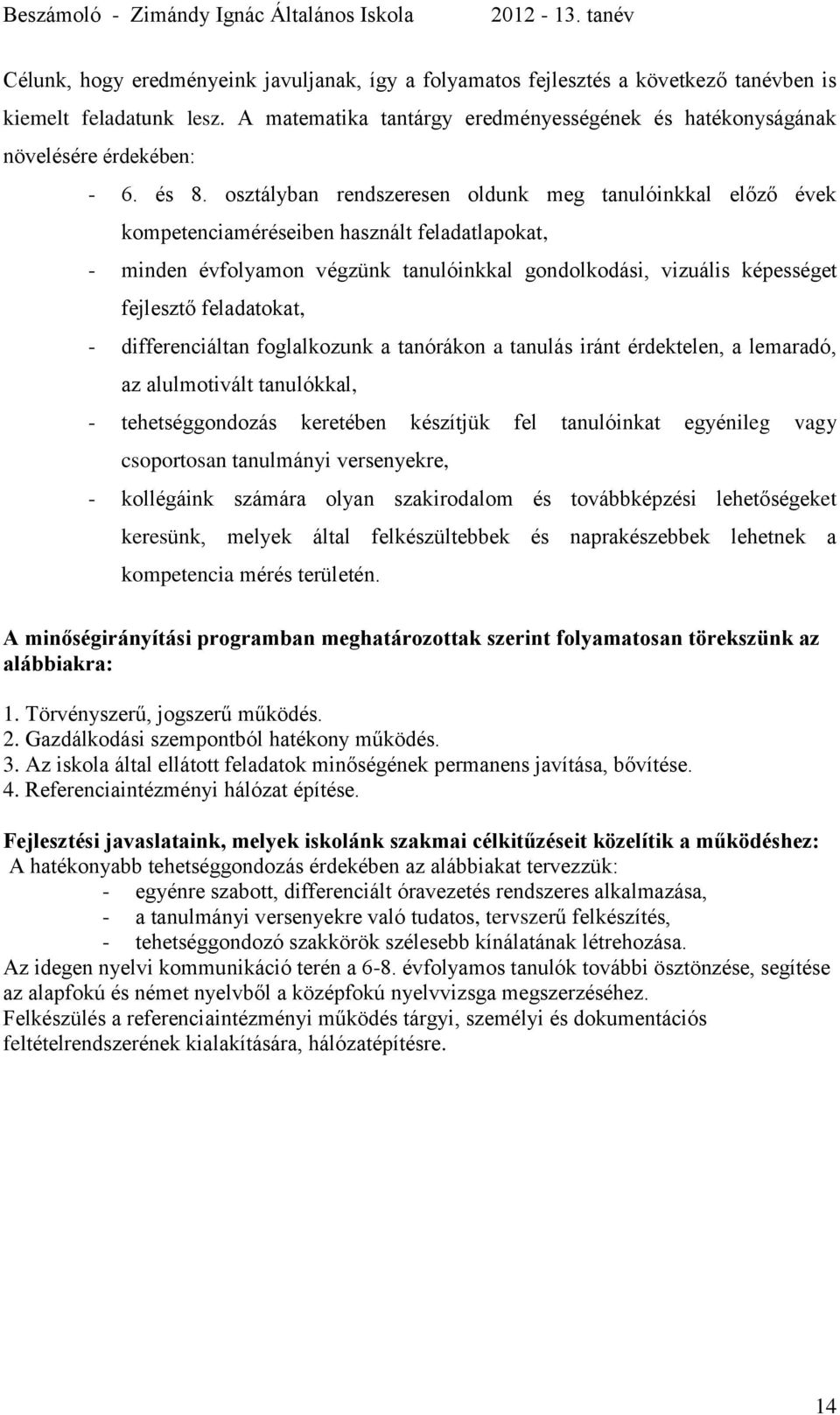 feladatokat, - differenciáltan foglalkozunk a tanórákon a tanulás iránt érdektelen, a lemaradó, az alulmotivált tanulókkal, - tehetséggondozás keretében készítjük fel tanulóinkat egyénileg vagy