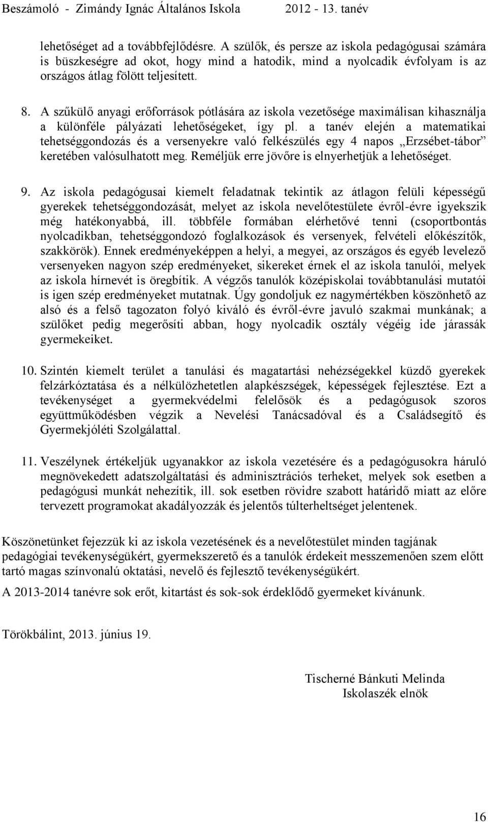 a tanév elején a matematikai tehetséggondozás és a versenyekre való felkészülés egy 4 napos Erzsébet-tábor keretében valósulhatott meg. Reméljük erre jövőre is elnyerhetjük a lehetőséget. 9.