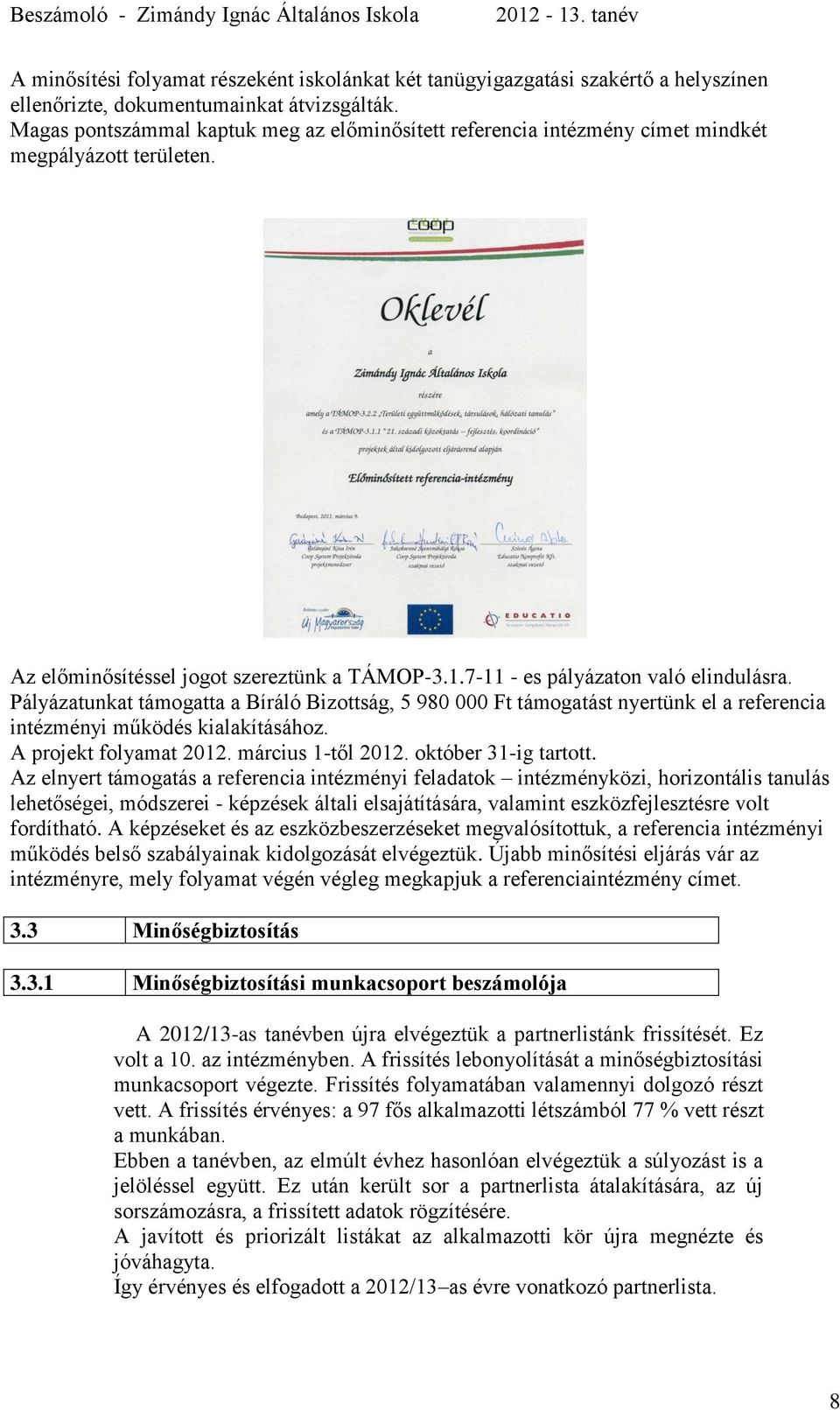 Pályázatunkat támogatta a Bíráló Bizottság, 5 980 000 Ft támogatást nyertünk el a referencia intézményi működés kialakításához. A projekt folyamat 2012. március 1-től 2012. október 31-ig tartott.