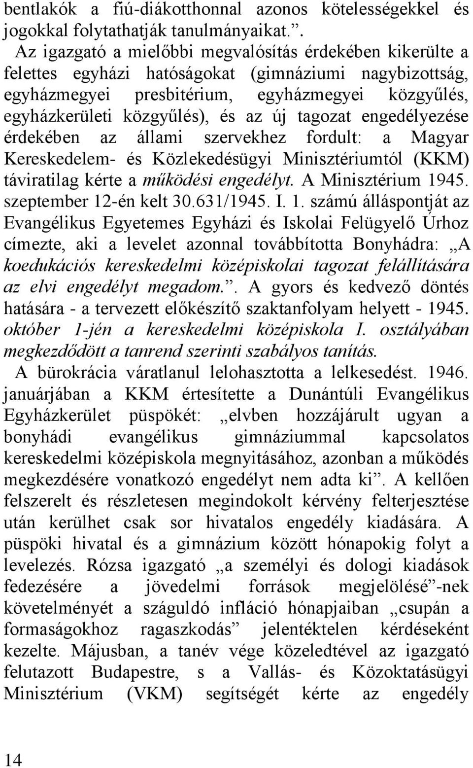 új tagozat engedélyezése érdekében az állami szervekhez fordult: a Magyar Kereskedelem- és Közlekedésügyi Minisztériumtól (KKM) táviratilag kérte a működési engedélyt. A Minisztérium 1945.