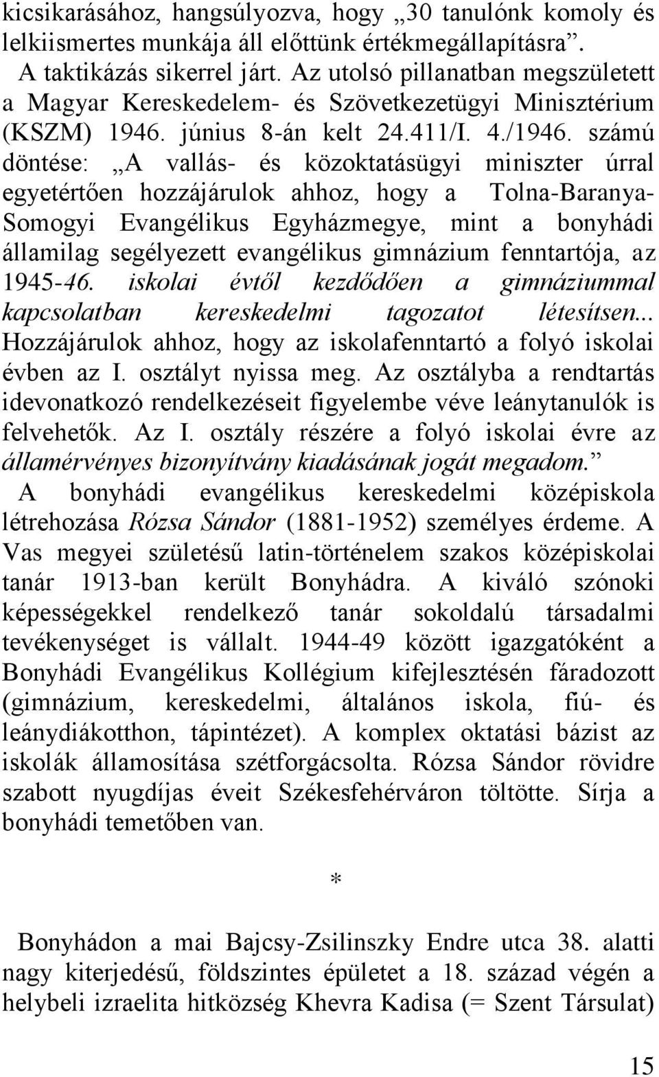 számú döntése: A vallás- és közoktatásügyi miniszter úrral egyetértően hozzájárulok ahhoz, hogy a Tolna-Baranya- Somogyi Evangélikus Egyházmegye, mint a bonyhádi államilag segélyezett evangélikus