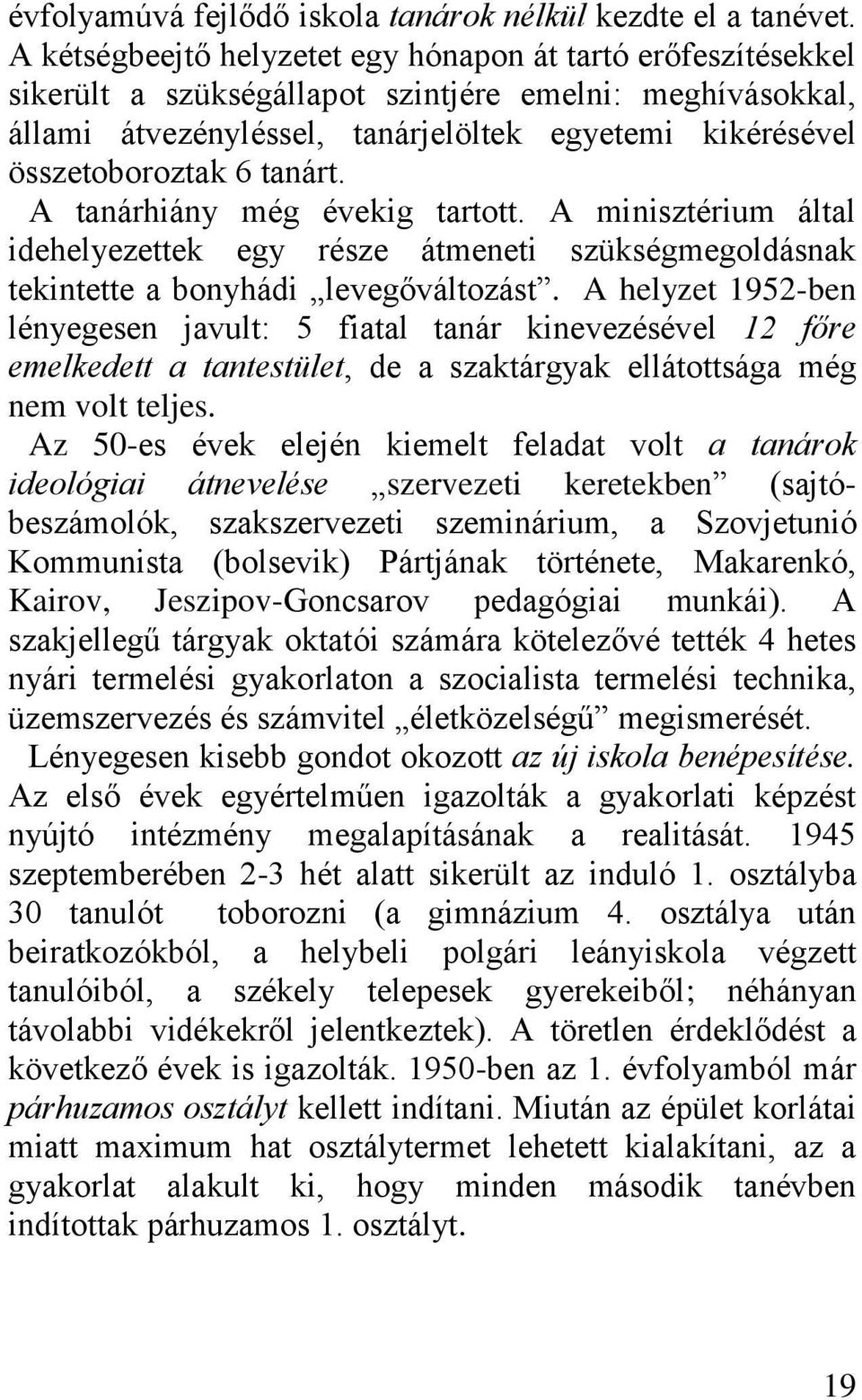 tanárt. A tanárhiány még évekig tartott. A minisztérium által idehelyezettek egy része átmeneti szükségmegoldásnak tekintette a bonyhádi levegőváltozást.