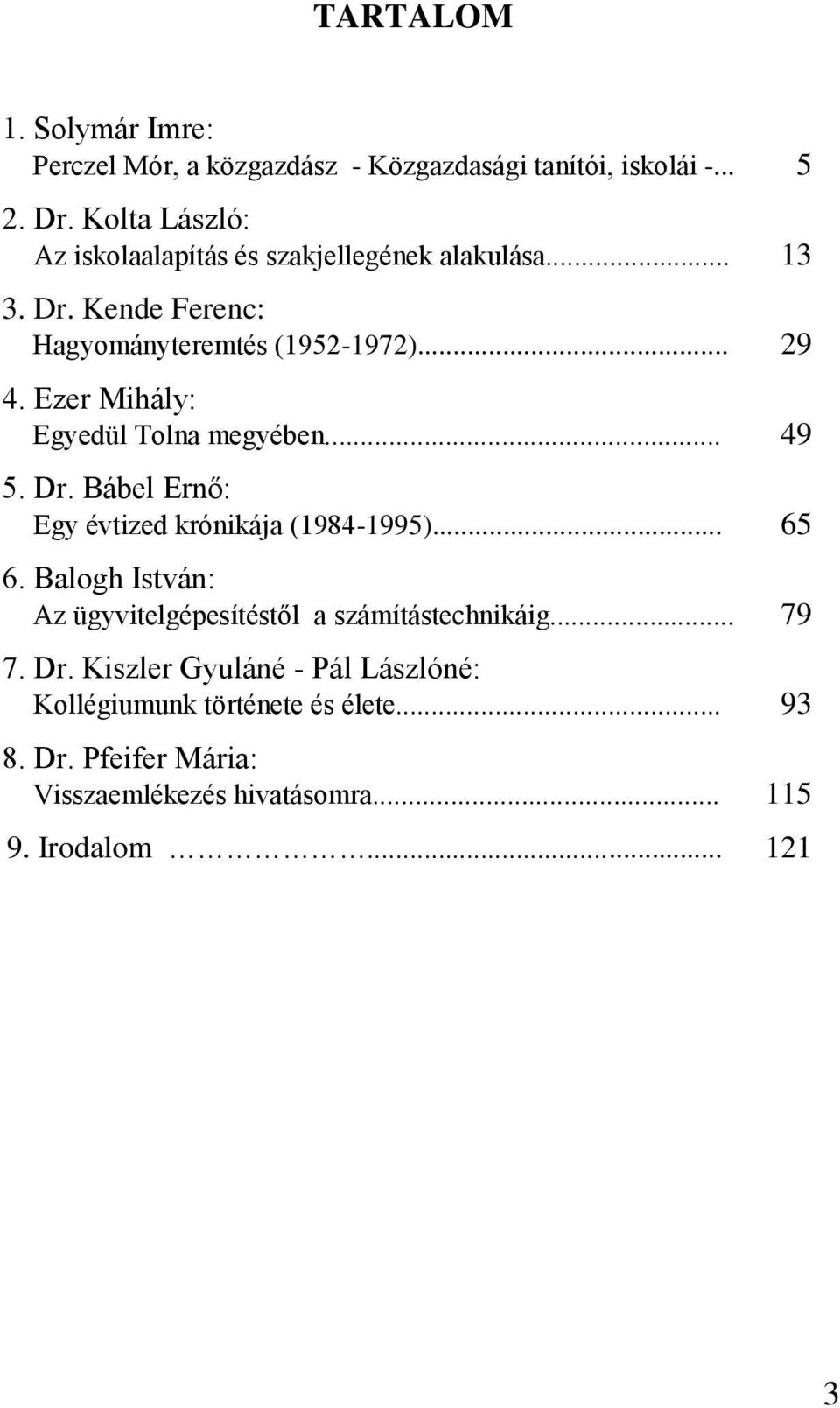 Ezer Mihály: Egyedül Tolna megyében... 49 5. Dr. Bábel Ernő: Egy évtized krónikája (1984-1995)... 65 6.