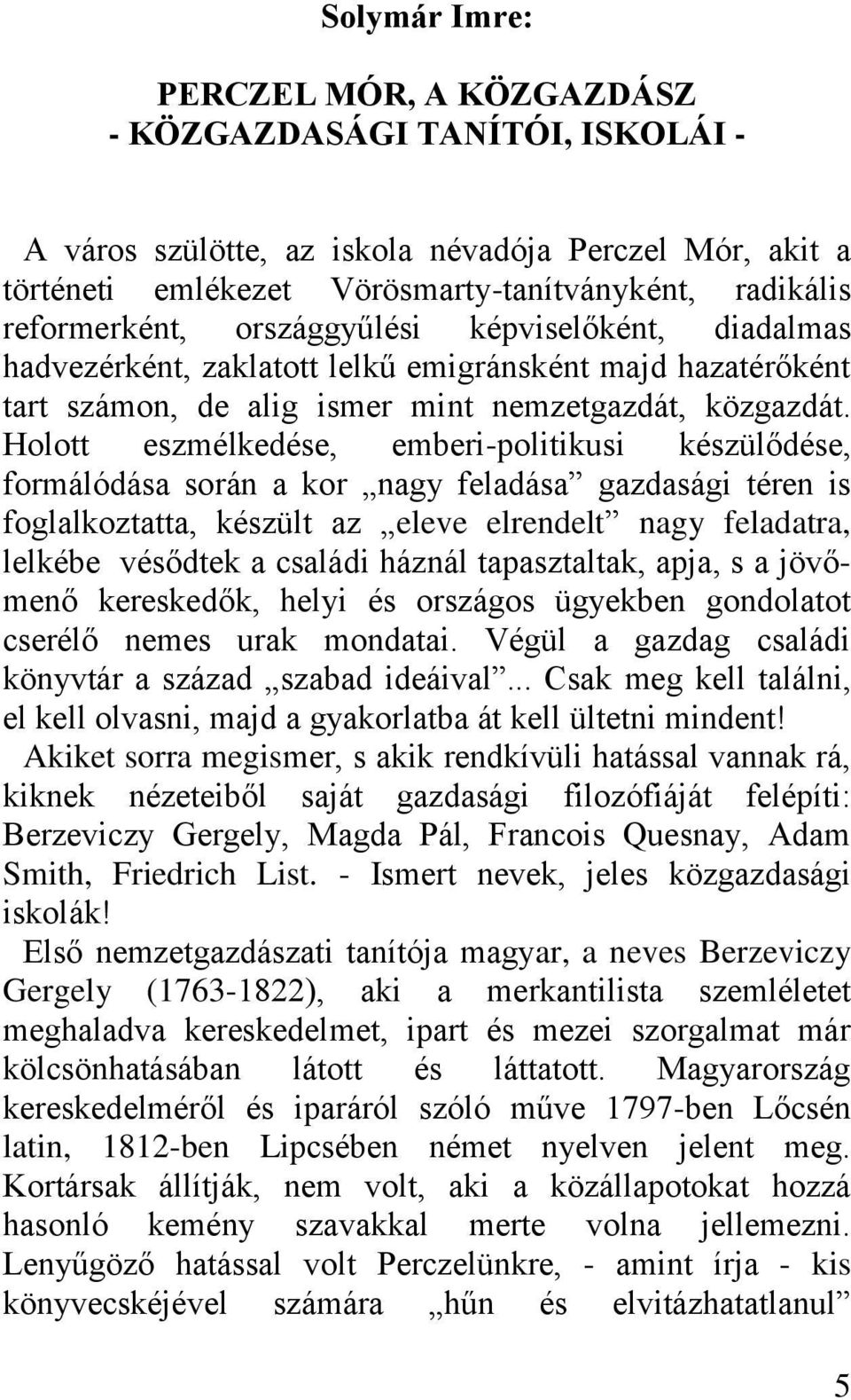 Holott eszmélkedése, emberi-politikusi készülődése, formálódása során a kor nagy feladása gazdasági téren is foglalkoztatta, készült az eleve elrendelt nagy feladatra, lelkébe vésődtek a családi