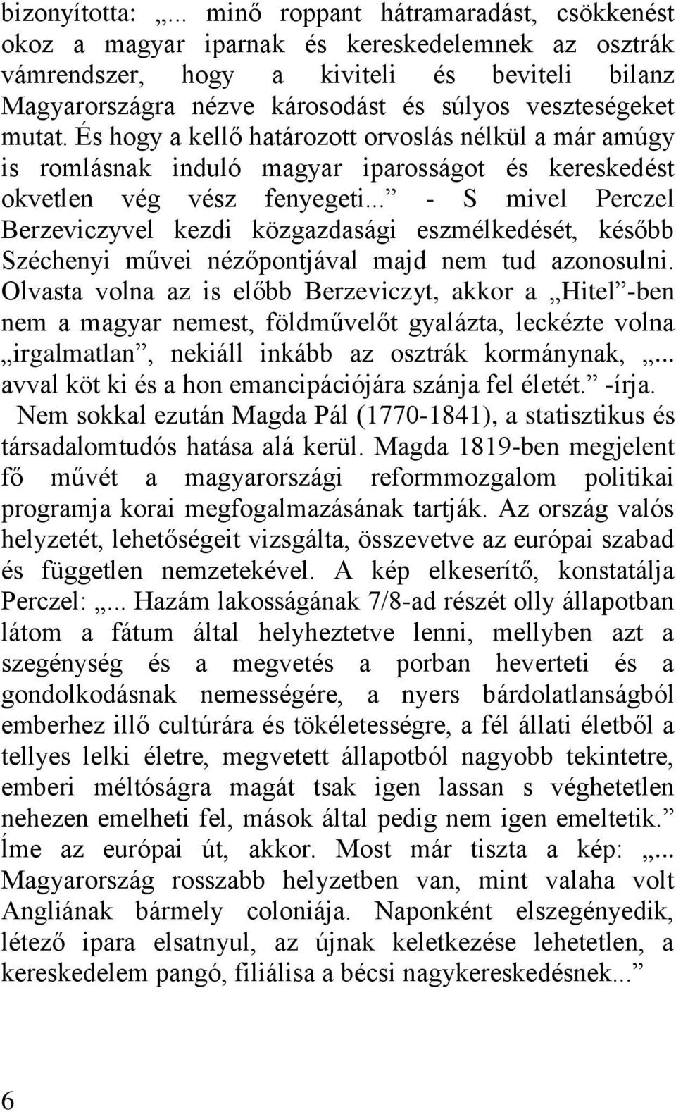 mutat. És hogy a kellő határozott orvoslás nélkül a már amúgy is romlásnak induló magyar iparosságot és kereskedést okvetlen vég vész fenyegeti.