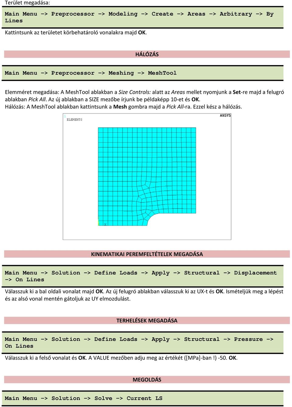 Az új ablakban a SIZE mezőbe írjunk be példaképp 10-et és OK. Hálózás: A MeshTool ablakban kattintsunk a Mesh gombra majd a Pick All-ra. Ezzel kész a hálózás.