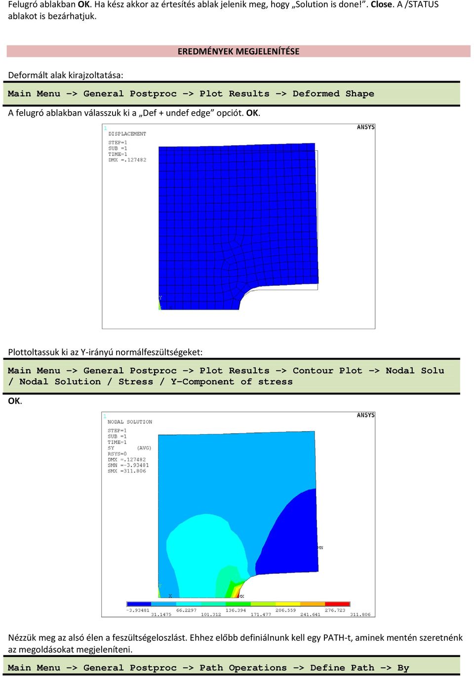 OK. Plottoltassuk ki az Y-irányú normálfeszültségeket: Main Menu -> General Postproc -> Plot Results -> Contour Plot -> Nodal Solu / Nodal Solution / Stress / Y-Component of