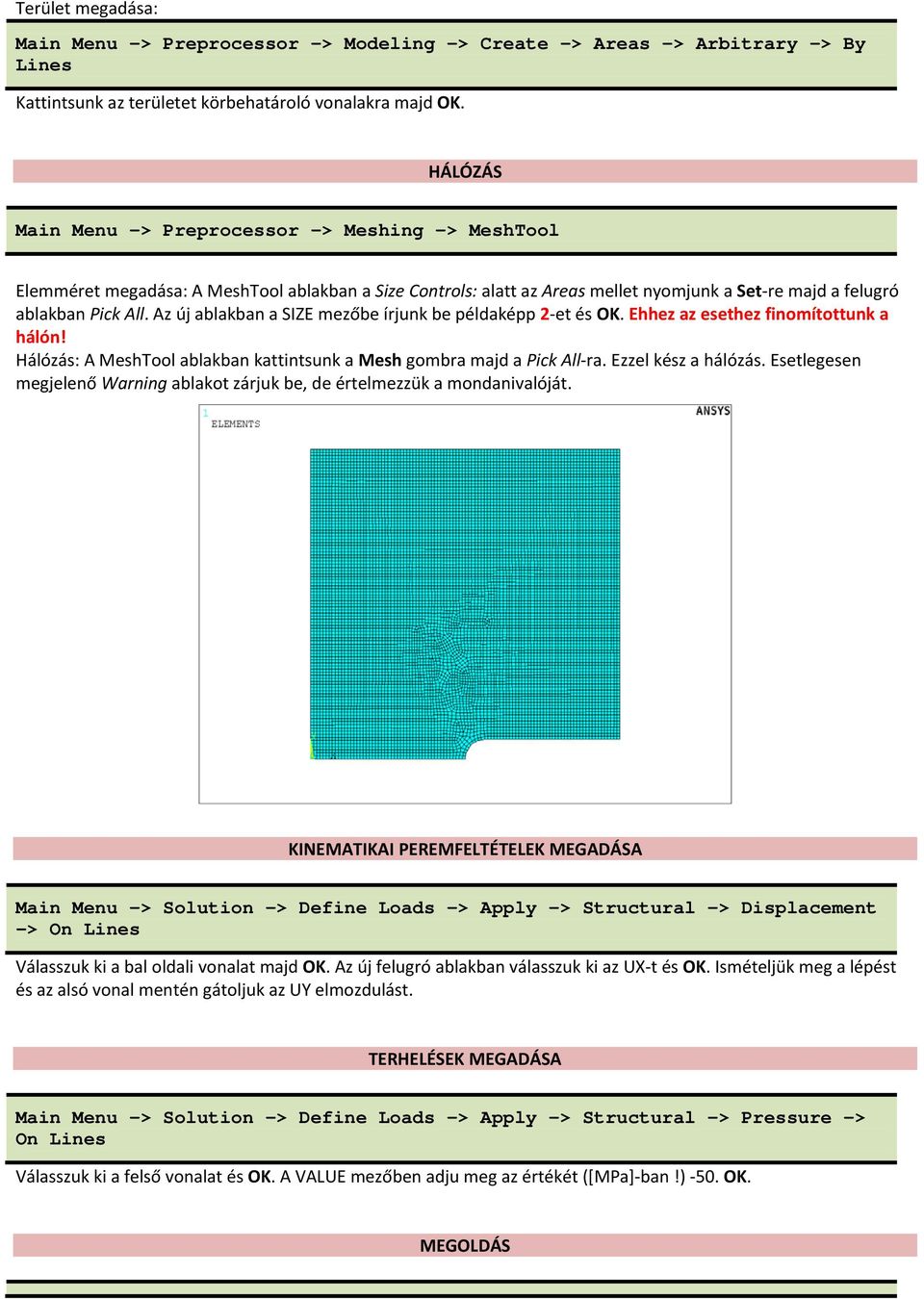 Az új ablakban a SIZE mezőbe írjunk be példaképp 2-et és OK. Ehhez az esethez finomítottunk a hálón! Hálózás: A MeshTool ablakban kattintsunk a Mesh gombra majd a Pick All-ra. Ezzel kész a hálózás.