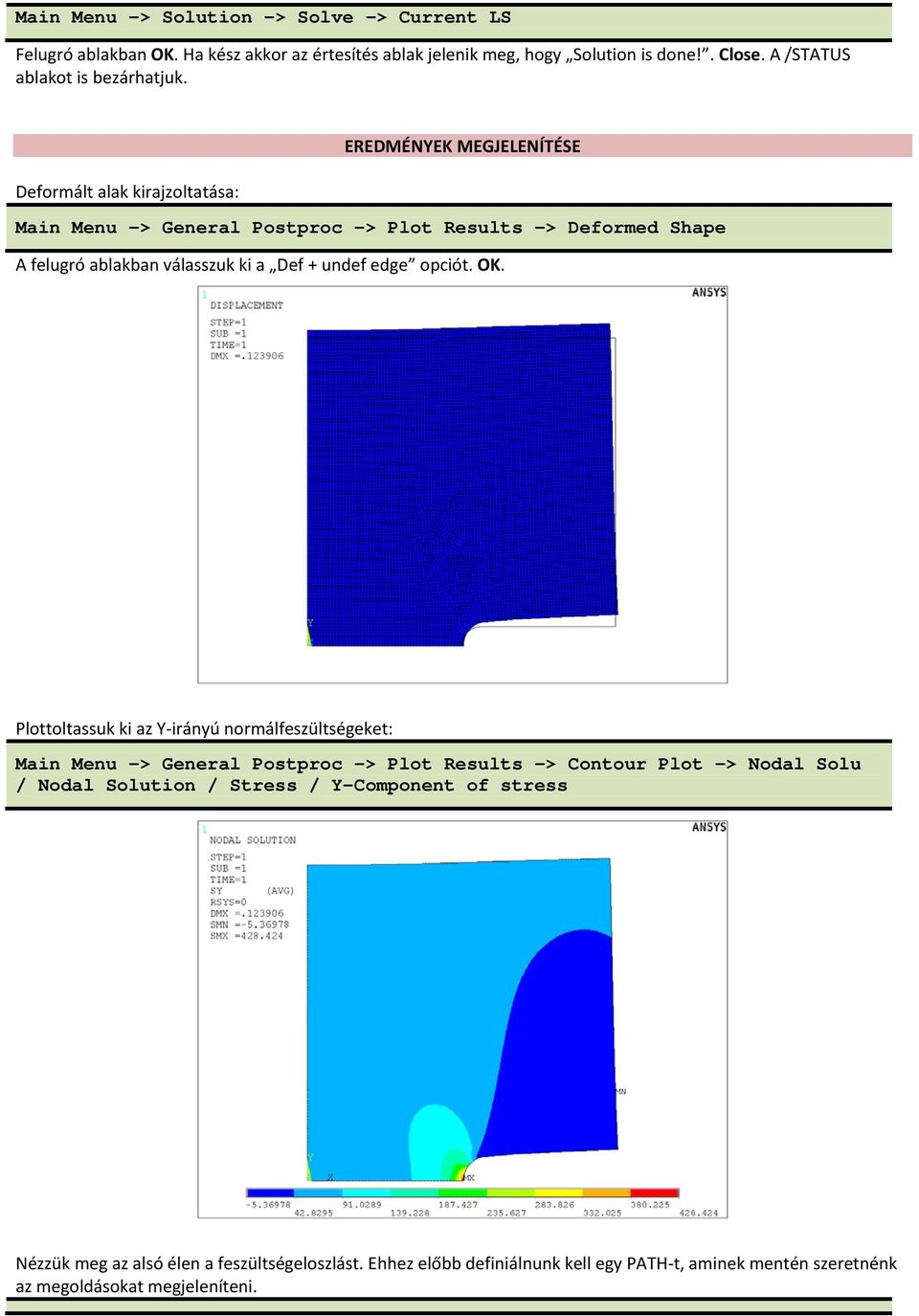 EREDMÉNYEK MEGJELENÍTÉSE Deformált alak kirajzoltatása: Main Menu -> General Postproc -> Plot Results -> Deformed Shape A felugró ablakban válasszuk ki a Def + undef edge