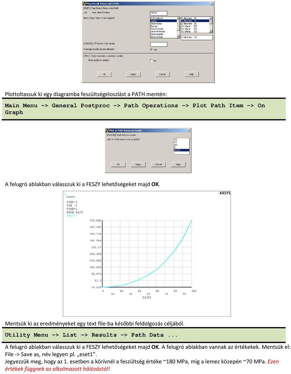 Utility Menu -> List -> Results -> Path Data... A felugró ablakban válasszuk ki a FESZY lehetőségeket majd OK. A felugró ablakban vannak az értékekek.