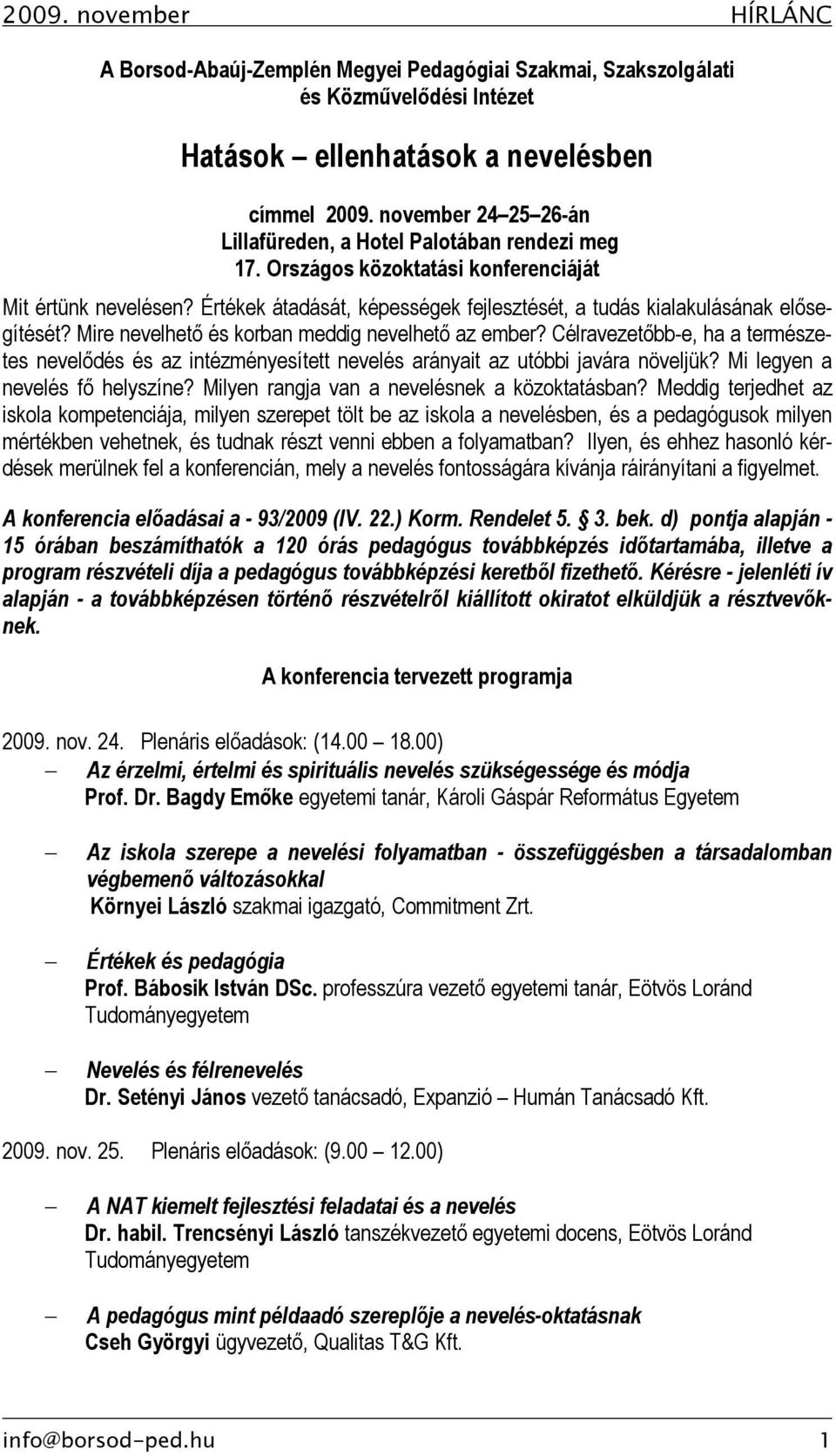 Értékek átadását, képességek fejlesztését, a tudás kialakulásának elősegítését? Mire nevelhető és korban meddig nevelhető az ember?